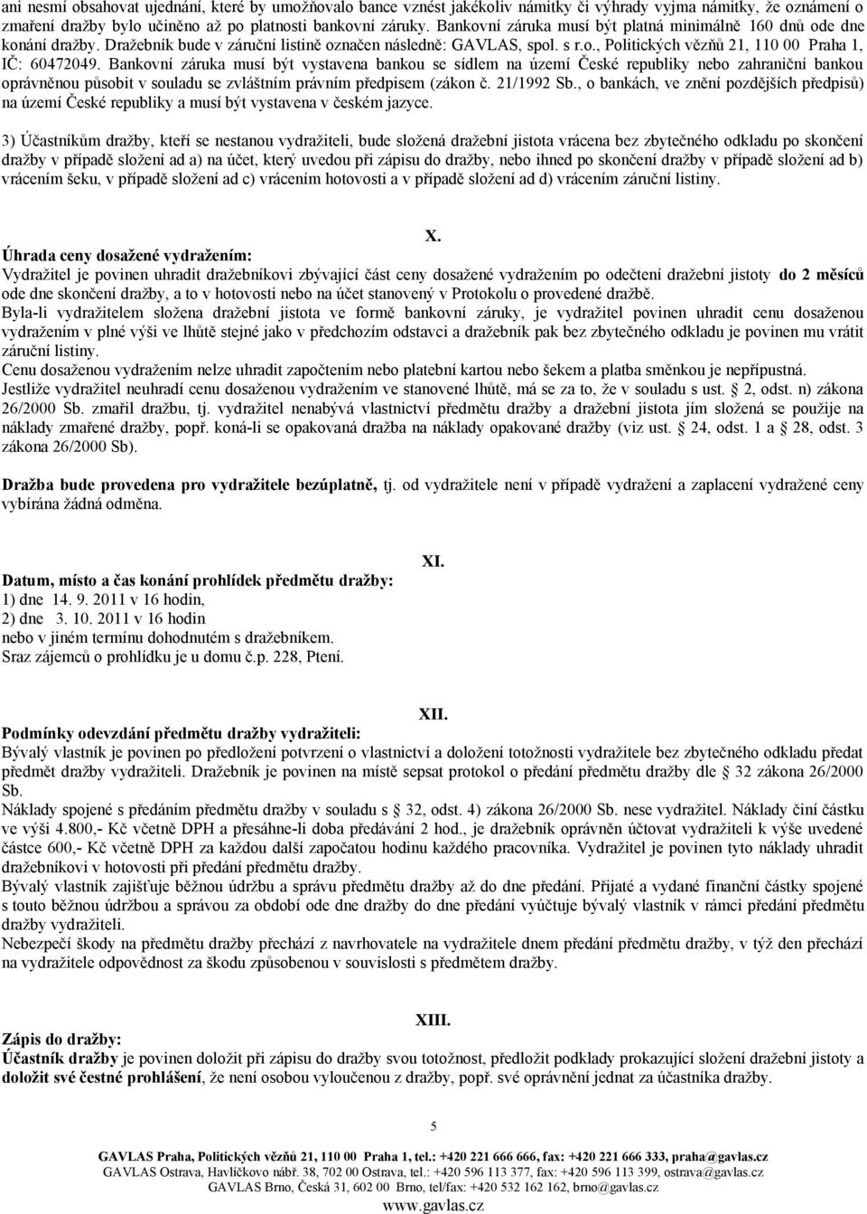 Bankovní záruka musí být vystavena bankou se sídlem na území České republiky nebo zahraniční bankou oprávněnou působit v souladu se zvláštním právním předpisem (zákon č. 21/1992 Sb.