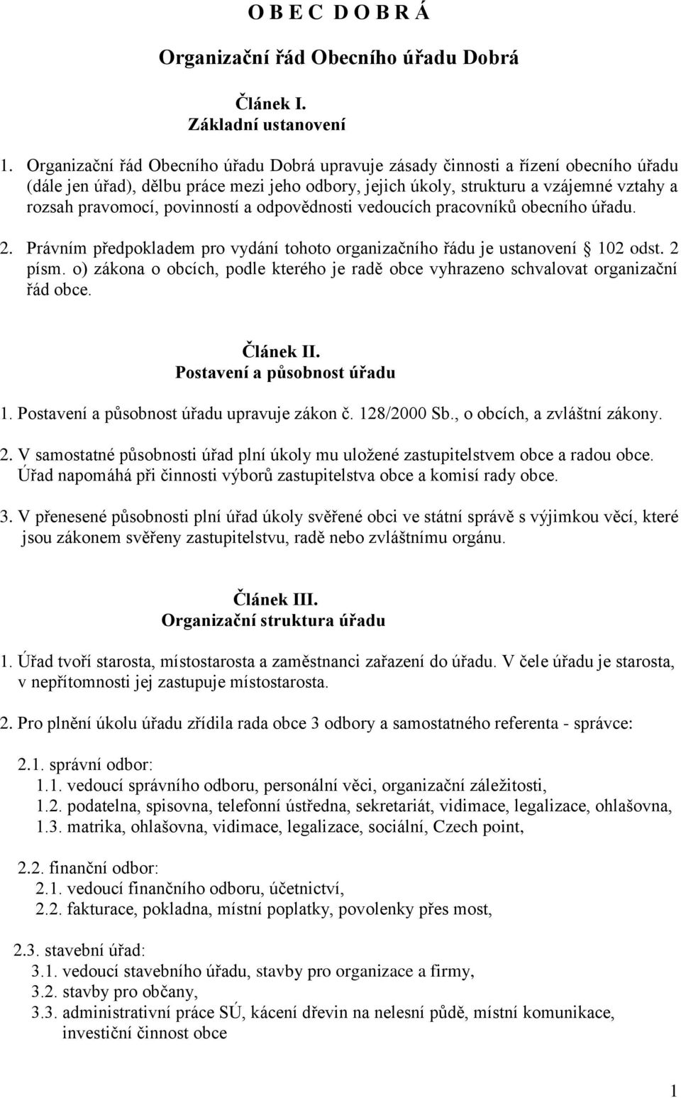 povinností a odpovědnosti vedoucích pracovníků obecního úřadu. 2. Právním předpokladem pro vydání tohoto organizačního řádu je ustanovení 102 odst. 2 písm.