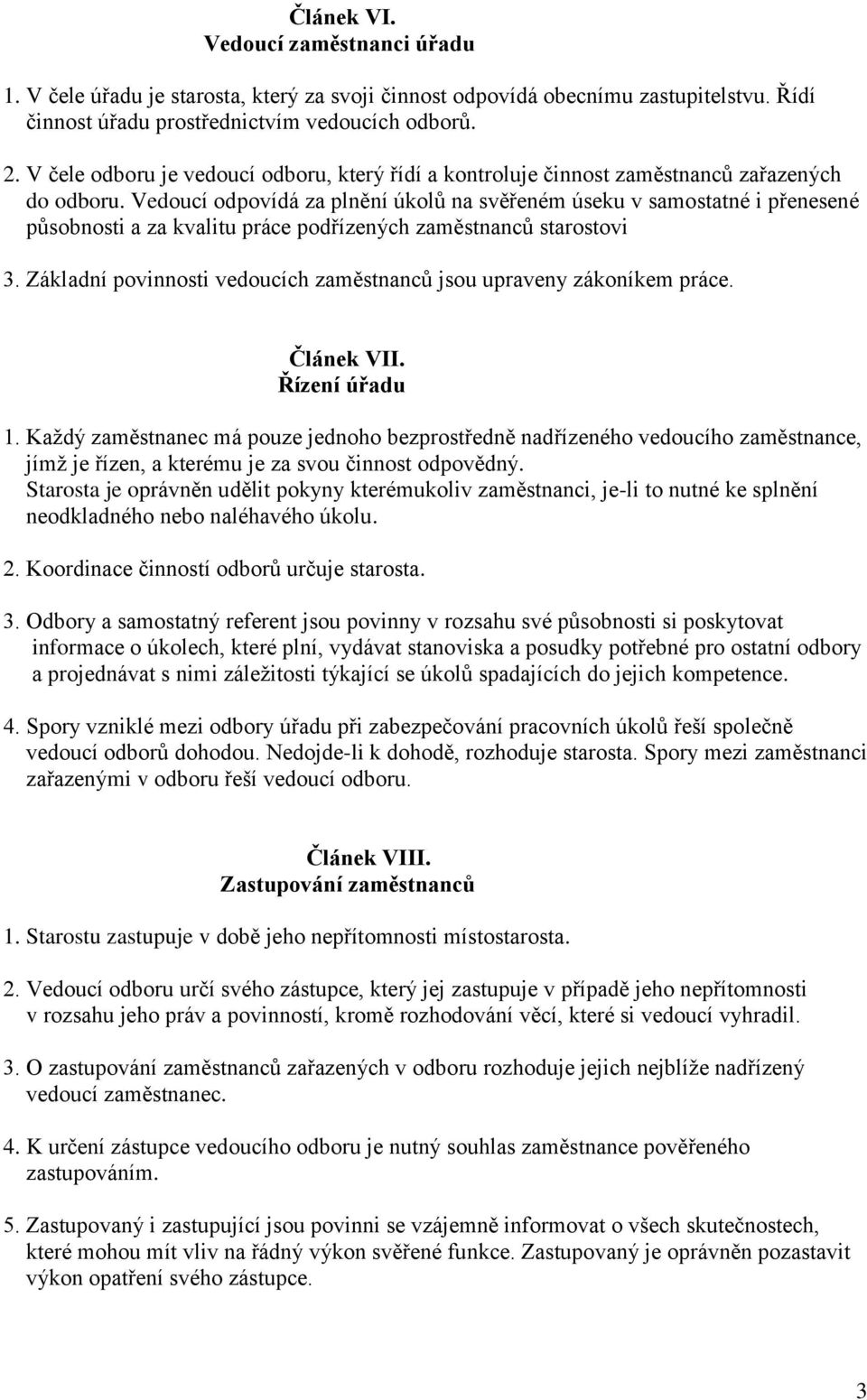 Vedoucí odpovídá za plnění úkolů na svěřeném úseku v samostatné i přenesené působnosti a za kvalitu práce podřízených zaměstnanců starostovi 3.