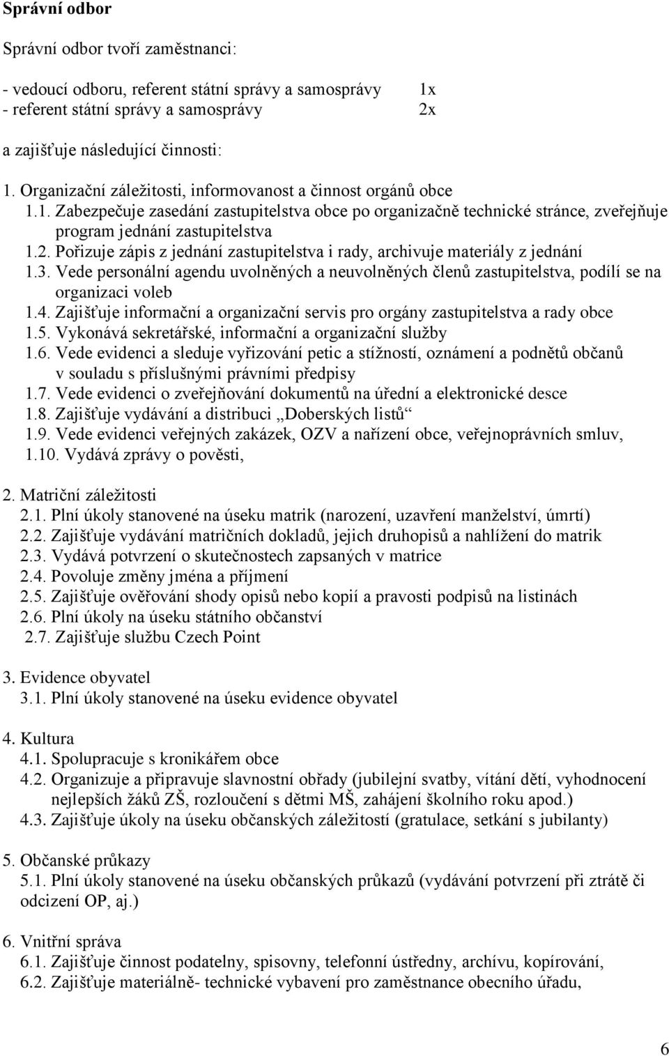 Pořizuje zápis z jednání zastupitelstva i rady, archivuje materiály z jednání 1.3. Vede personální agendu uvolněných a neuvolněných členů zastupitelstva, podílí se na organizaci voleb 1.4.