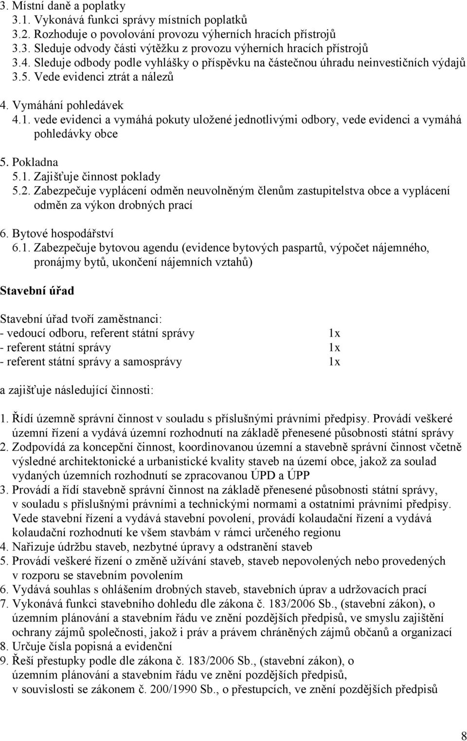 vede evidenci a vymáhá pokuty uložené jednotlivými odbory, vede evidenci a vymáhá pohledávky obce 5. Pokladna 5.1. Zajišťuje činnost poklady 5.2.