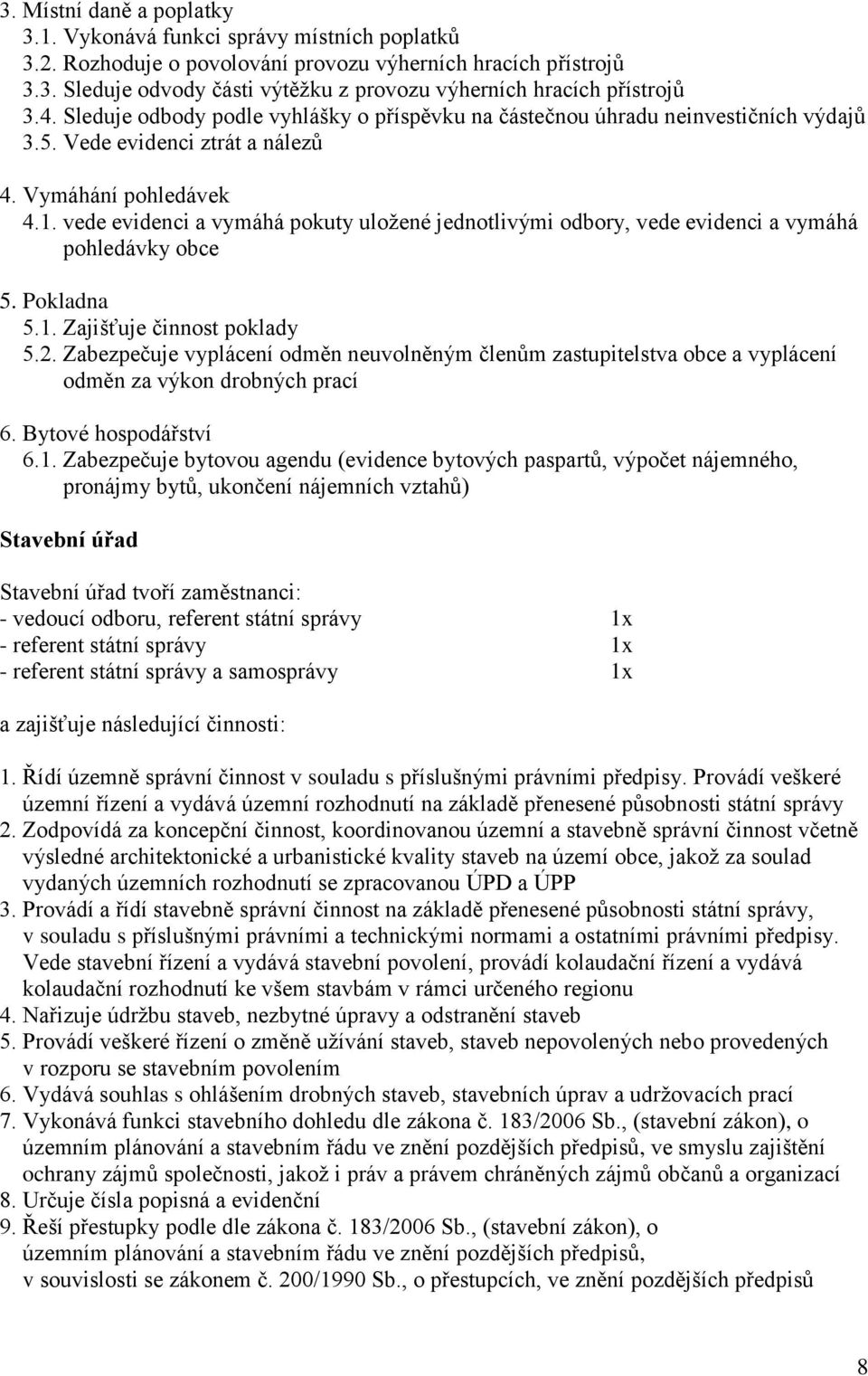 vede evidenci a vymáhá pokuty uložené jednotlivými odbory, vede evidenci a vymáhá pohledávky obce 5. Pokladna 5.1. Zajišťuje činnost poklady 5.2.