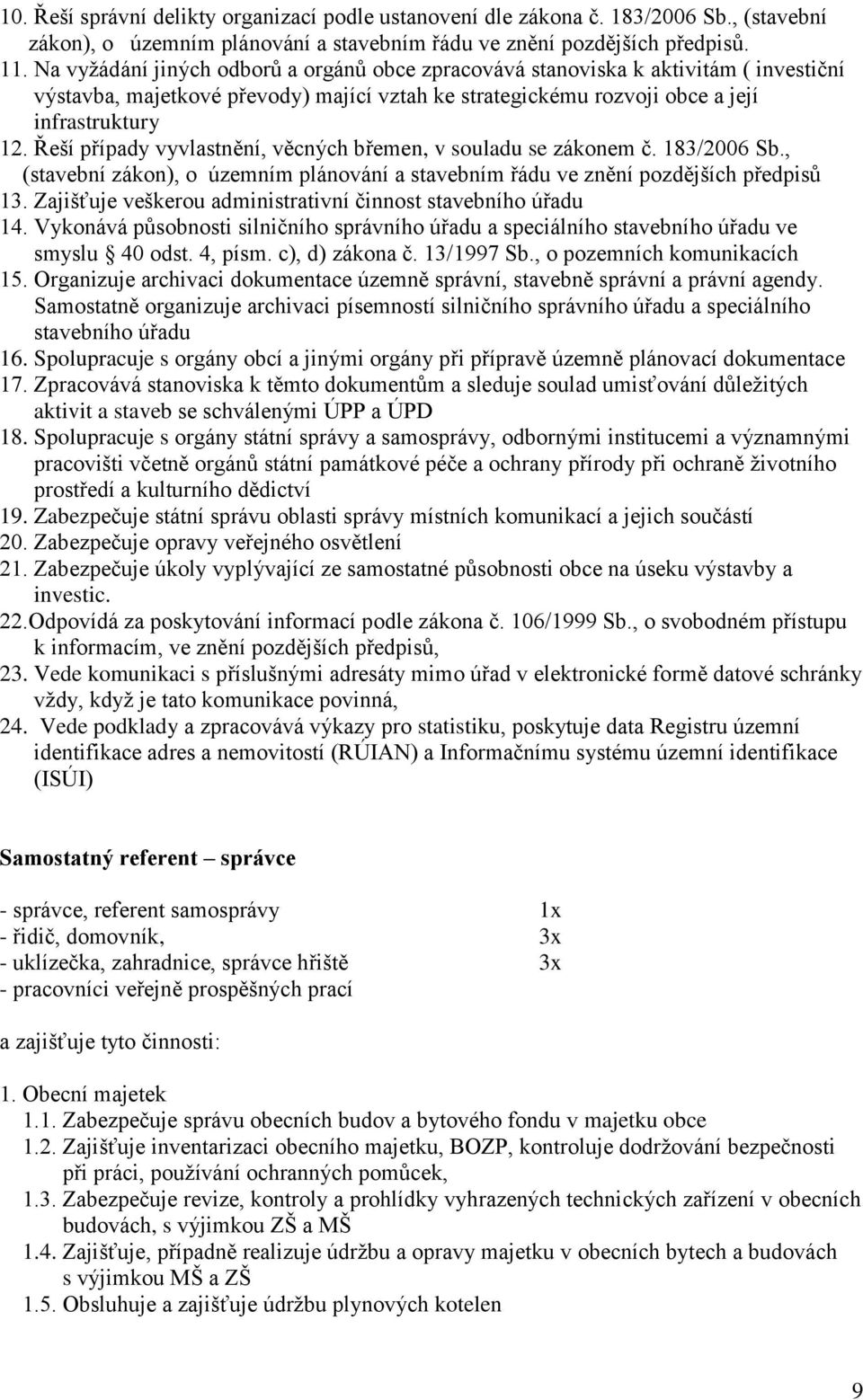 Řeší případy vyvlastnění, věcných břemen, v souladu se zákonem č. 183/2006 Sb., (stavební zákon), o územním plánování a stavebním řádu ve znění pozdějších předpisů 13.