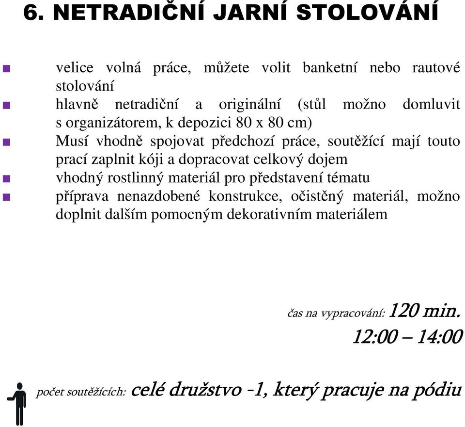 dopracovat celkový dojem vhodný rostlinný materiál pro představení tématu příprava nenazdobené konstrukce, očistěný materiál, možno