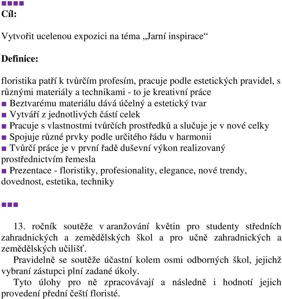 harmonii Tvůrčí práce je v první řadě duševní výkon realizovaný prostřednictvím řemesla Prezentace - floristiky, profesionality, elegance, nové trendy, dovednost, estetika, techniky 13.