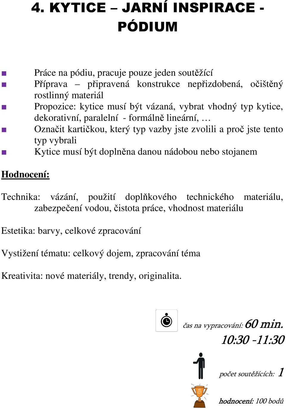 danou nádobou nebo stojanem Hodnocení: Technika: vázání, použití doplňkového technického materiálu, zabezpečení vodou, čistota práce, vhodnost materiálu Estetika: barvy, celkové