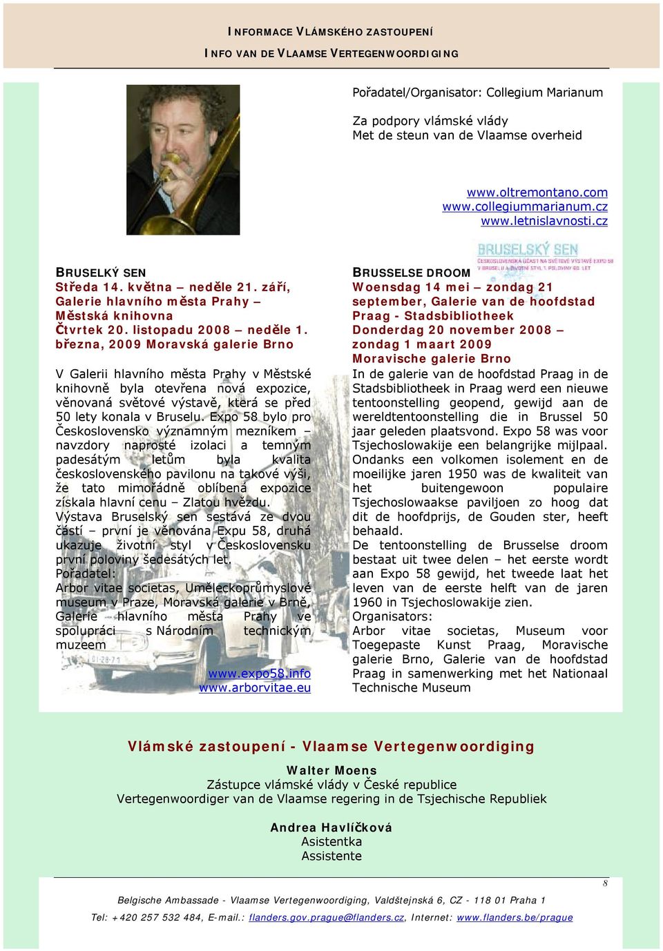 března, 2009 Moravská galerie Brno V Galerii hlavního města Prahy v Městské knihovně byla otevřena nová expozice, věnovaná světové výstavě, která se před 50 lety konala v Bruselu.