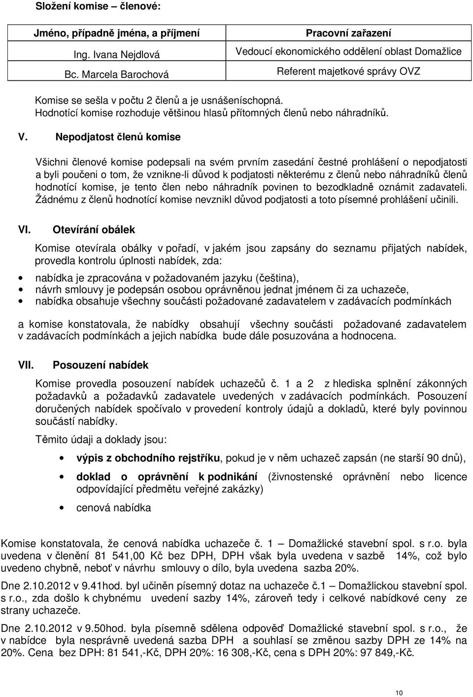Hodnotící komise rozhoduje většinou hlasů přítomných členů nebo náhradníků. V.