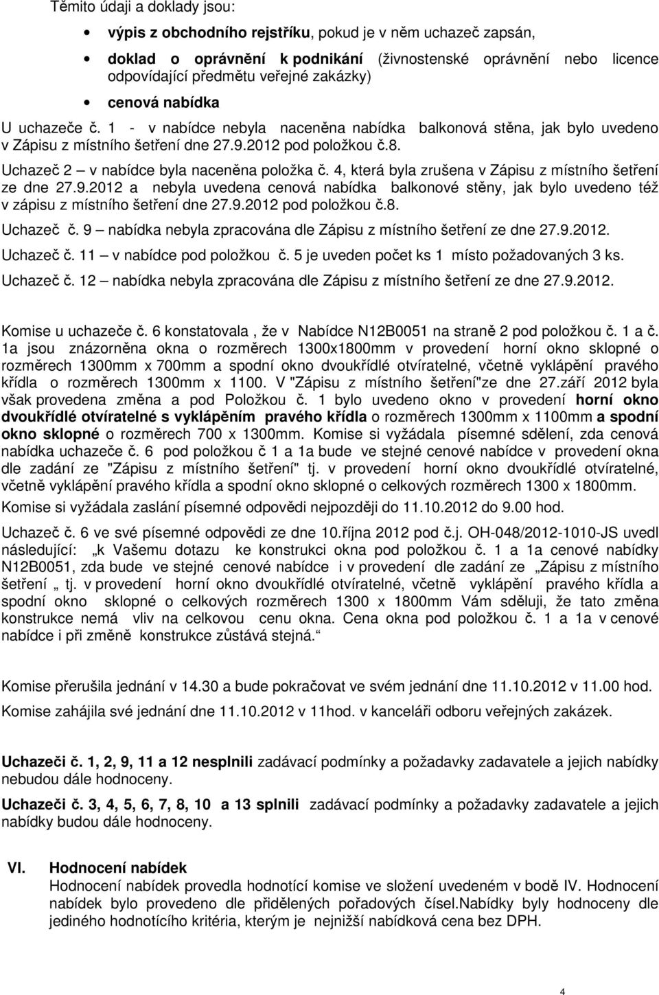 Uchazeč 2 v nabídce byla naceněna položka č. 4, která byla zrušena v Zápisu z místního šetření ze dne 27.9.