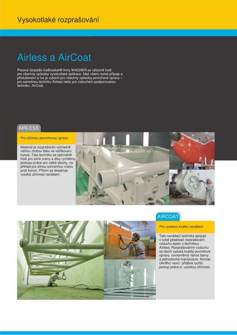 AIRLESS Pro účinnou povrchovou úpravu Materiál je rozprašován výhradně náhlou ztrátou tlaku ve vstřikovací trysce.
