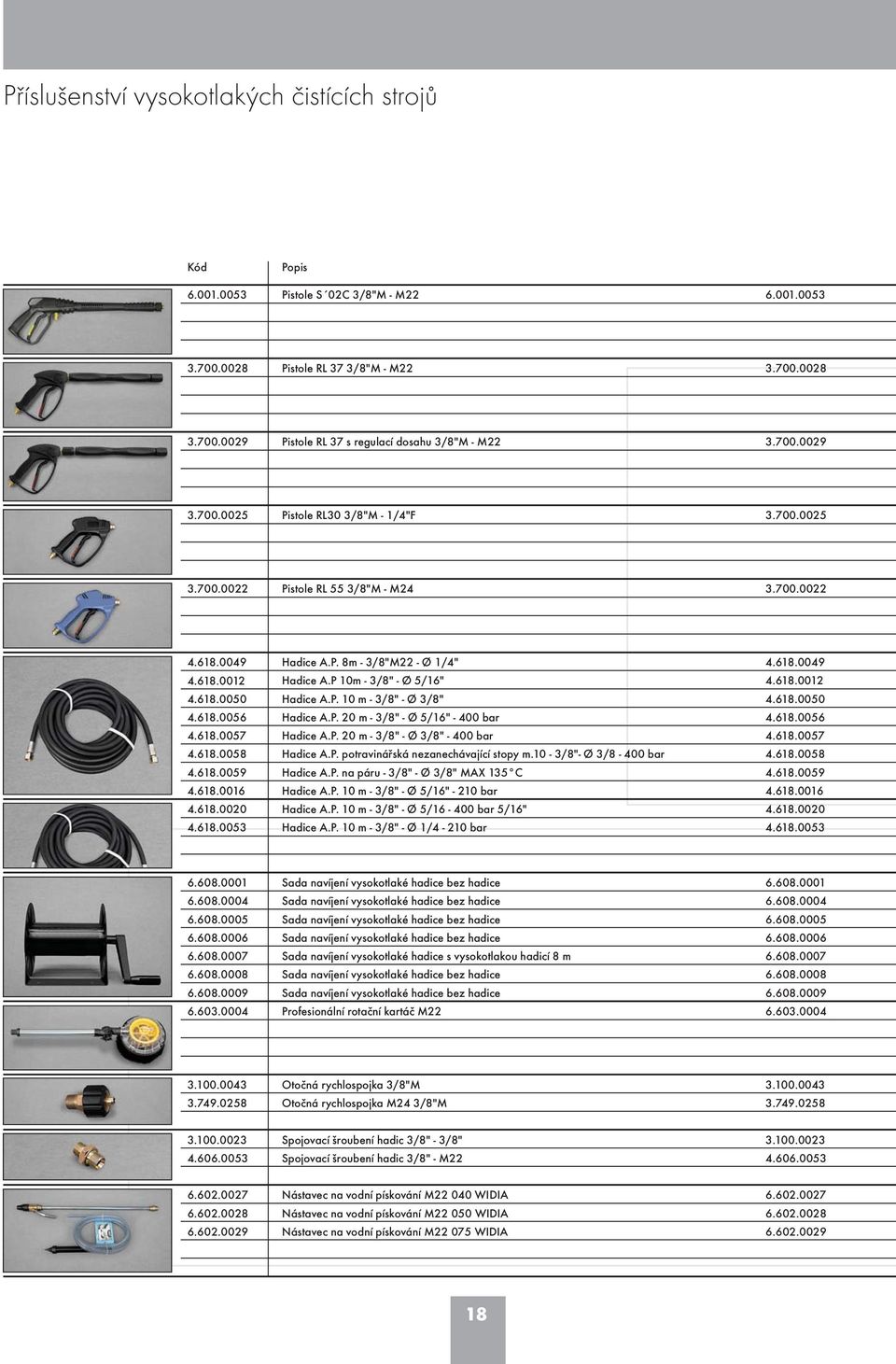 P 0m - 3/8" - 5/6" Hadice A.P. 0 m - 3/8" - 3/8" Hadice A.P. 20 m - 3/8" - 5/6" - 00 bar Hadice A.P. 20 m - 3/8" - 3/8" - 00 bar Hadice A.P. potravináøská nezanechávající stopy m.