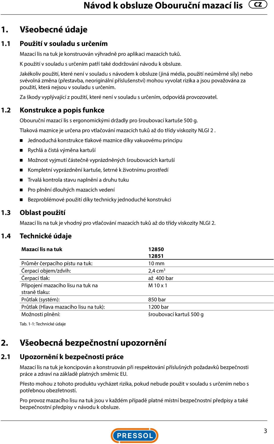 Jakékoliv použití, které není v souladu s návodem k obsluze (jiná média, použití neúměrné síly) nebo svévolná změna (přestavba, neoriginální příslušenství) mohou vyvolat rizika a jsou považována za