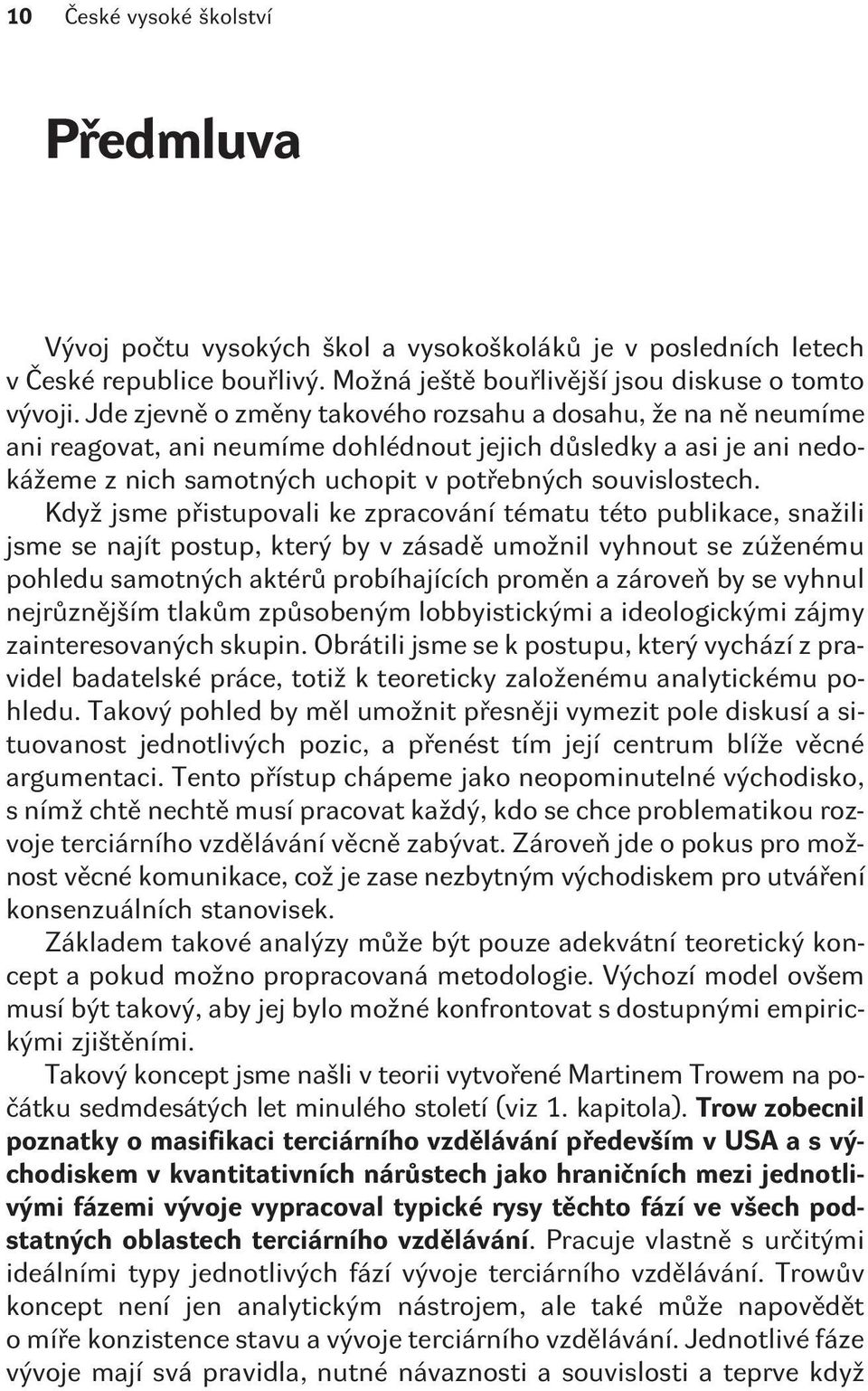 Když jsme pøistupovali ke zpracování tématu této publikace, snažili jsme se najít postup, který by v zásadì umožnil vyhnout se zúženému pohledu samotných aktérù probíhajících promìn a zároveò by se