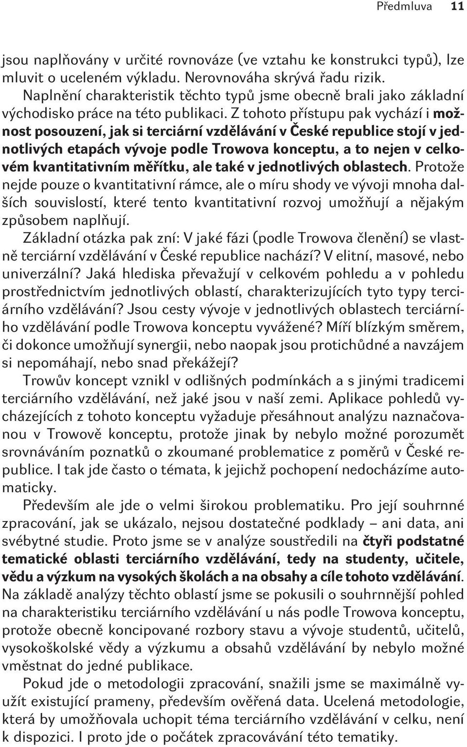 Z tohoto pøístupu pak vychází i možnost posouzení, jak si terciární vzdìlávání v Èeské republice stojí v jednotlivých etapách vývoje podle Trowova konceptu, a to nejen v celkovém kvantitativním