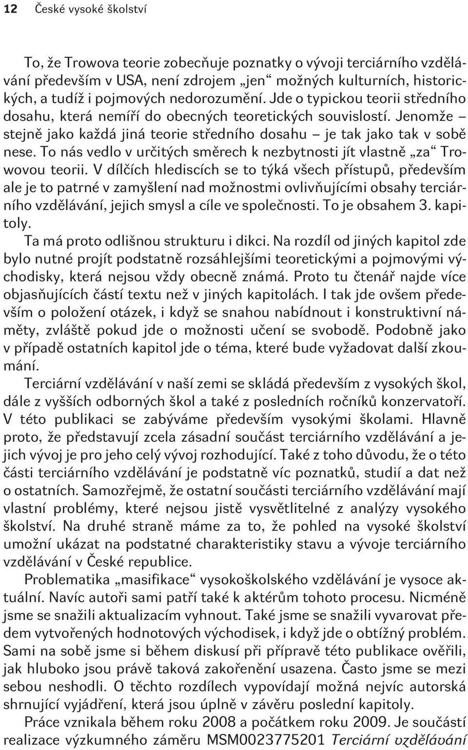 To nás vedlo v urèitých smìrech k nezbytnosti jít vlastnì za Trowovou teorii.