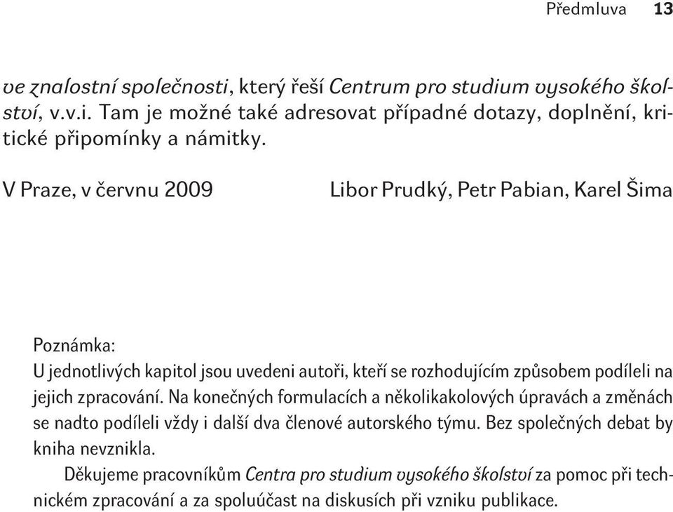 zpracování. Na koneèných formulacích a nìkolikakolových úpravách a zmìnách se nadto podíleli vždy i další dva èlenové autorského týmu.