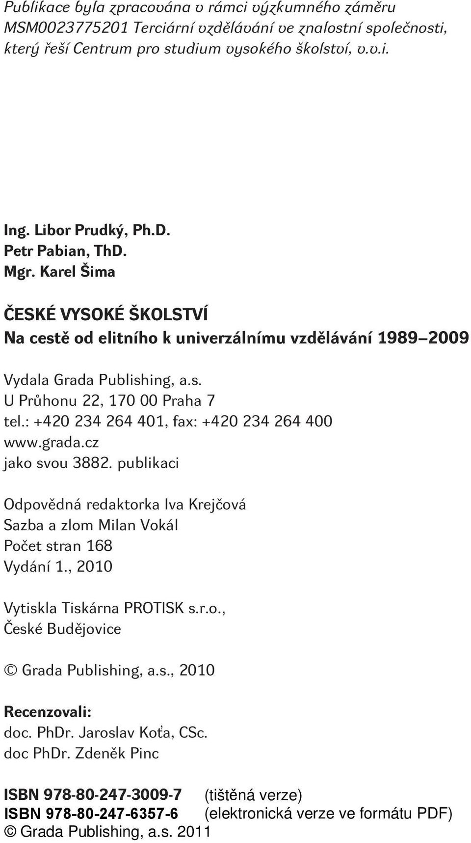 : +420 234 264 401, fax: +420 234 264 400 www.grada.cz jako svou 3882. publikaci Odpovìdná redaktorka Iva Krejèová Sazba a zlom Milan Vokál Poèet stran 168 Vydání 1.