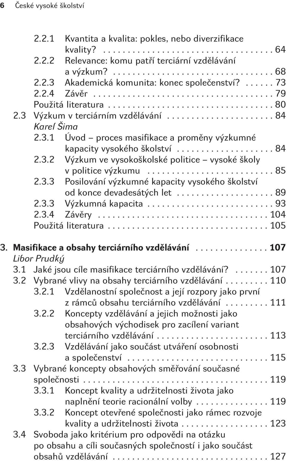 ..85 2.3.3 Posilování výzkumné kapacity vysokého školství od konce devadesátých let...89 2.3.3 Výzkumná kapacita...93 2.3.4 Závìry...104 Použitá literatura...105 3.