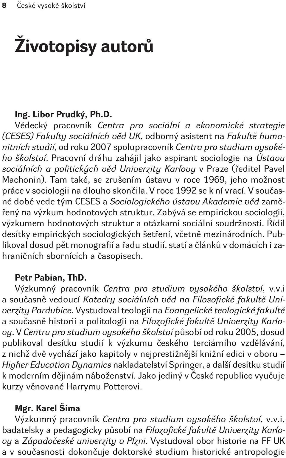 školství. Pracovní dráhu zahájil jako aspirant sociologie na Ústavu sociálních a politických vìd Univerzity Karlovy v Praze (øeditel Pavel Machonin).