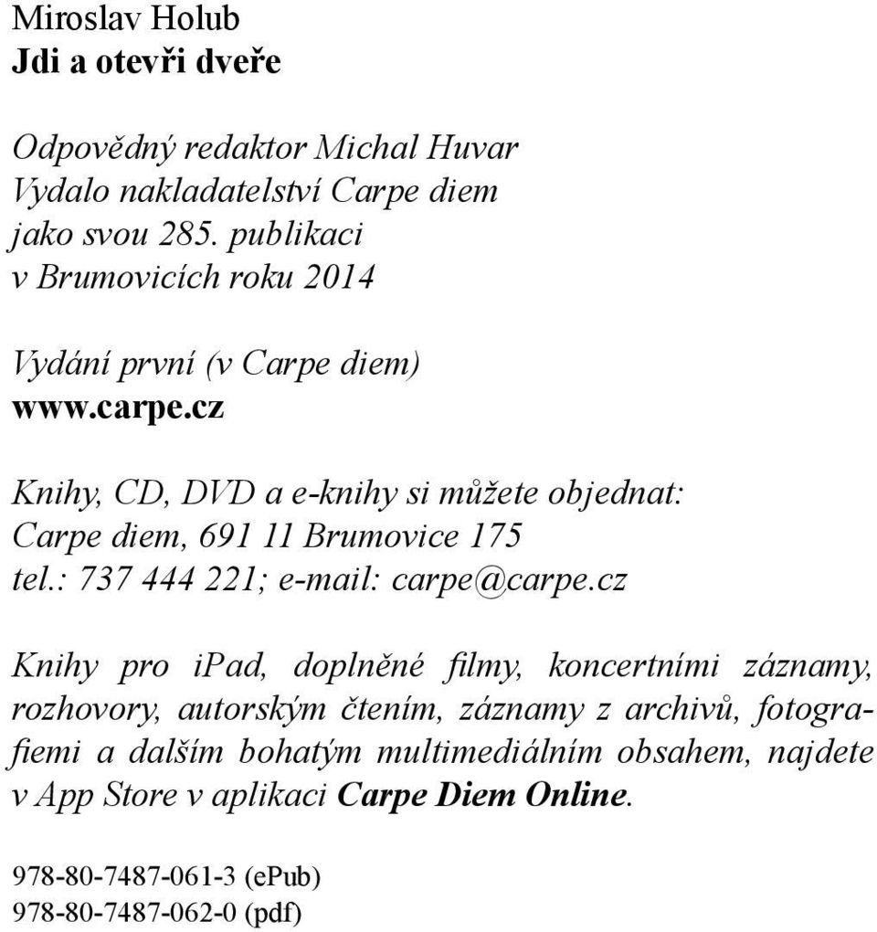 cz Knihy, CD, DVD a e-knihy si můžete objednat: Carpe diem, 691 11 Brumovice 175 tel.: 737 444 221; e-mail: carpe@carpe.