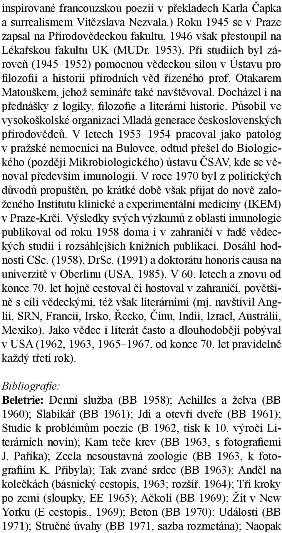 Docházel i na přednášky z logiky, filozofie a literární historie. Působil ve vysokoškolské organizaci Mladá generace československých přírodovědců.