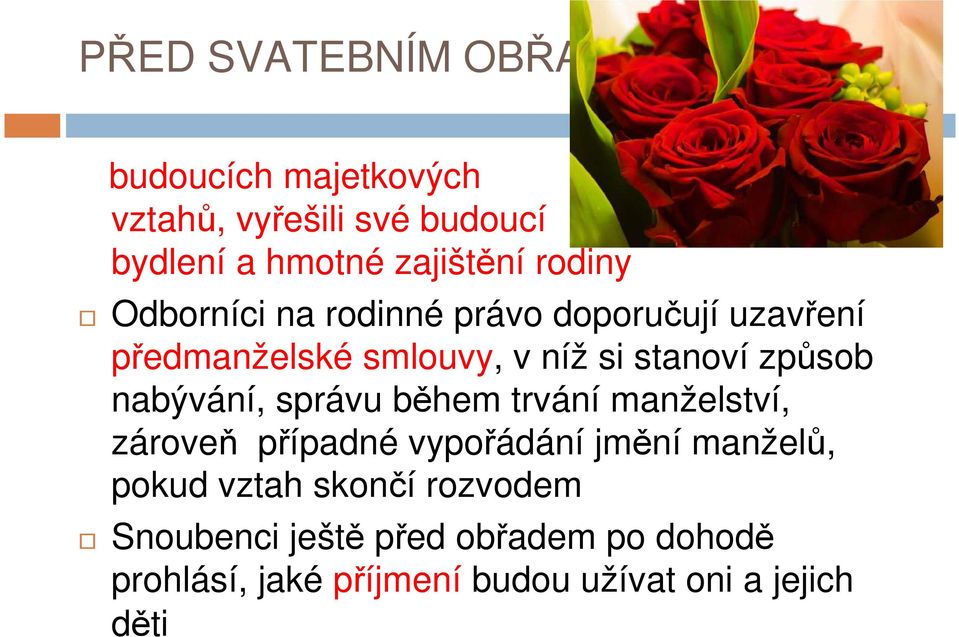 nabývání, správu během trvání manželství, zároveň případné vypořádání jmění manželů, pokud vztah