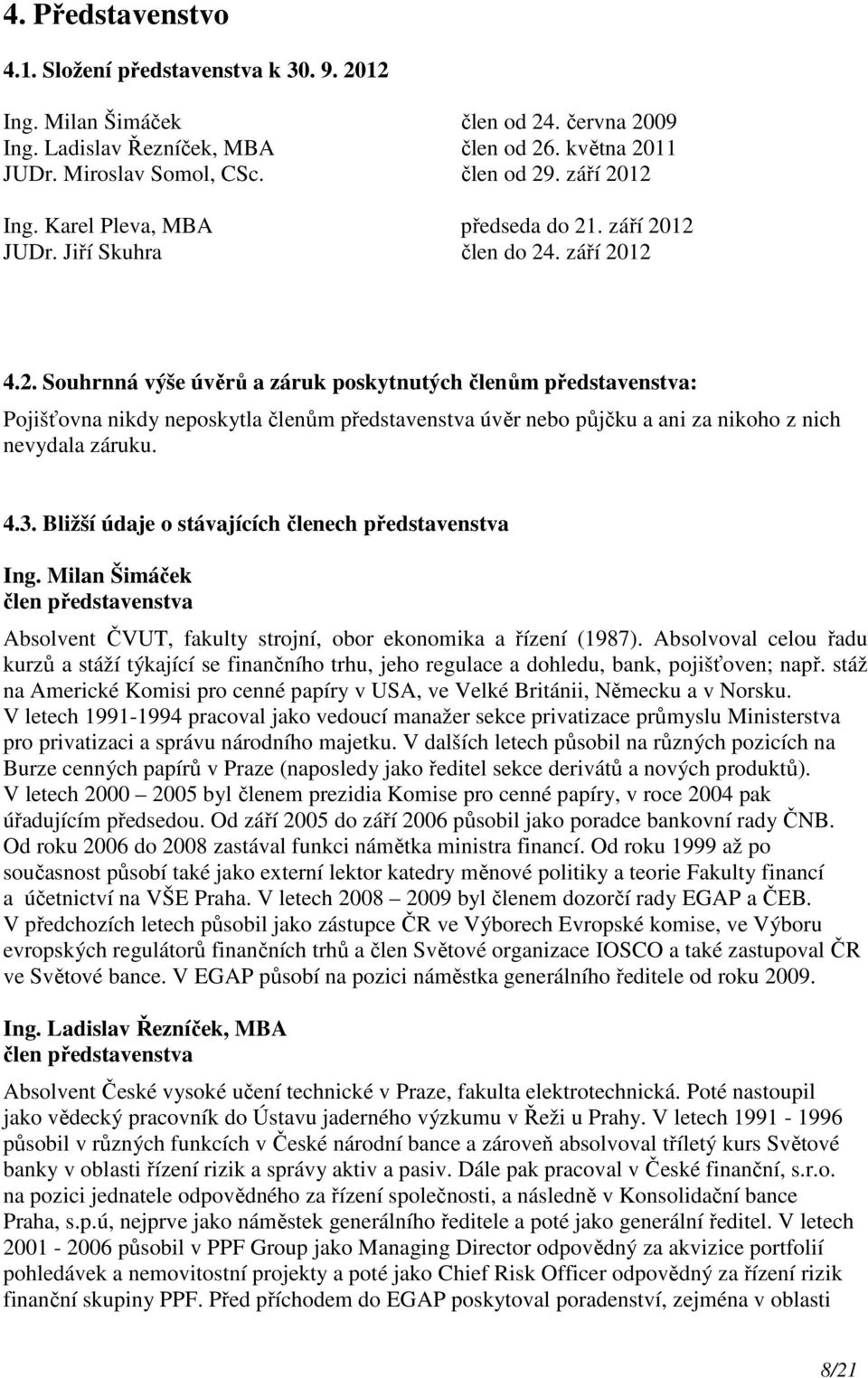 4.3. Bližší údaje o stávajících členech představenstva Ing. Milan Šimáček člen představenstva Absolvent ČVUT, fakulty strojní, obor ekonomika a řízení (1987).