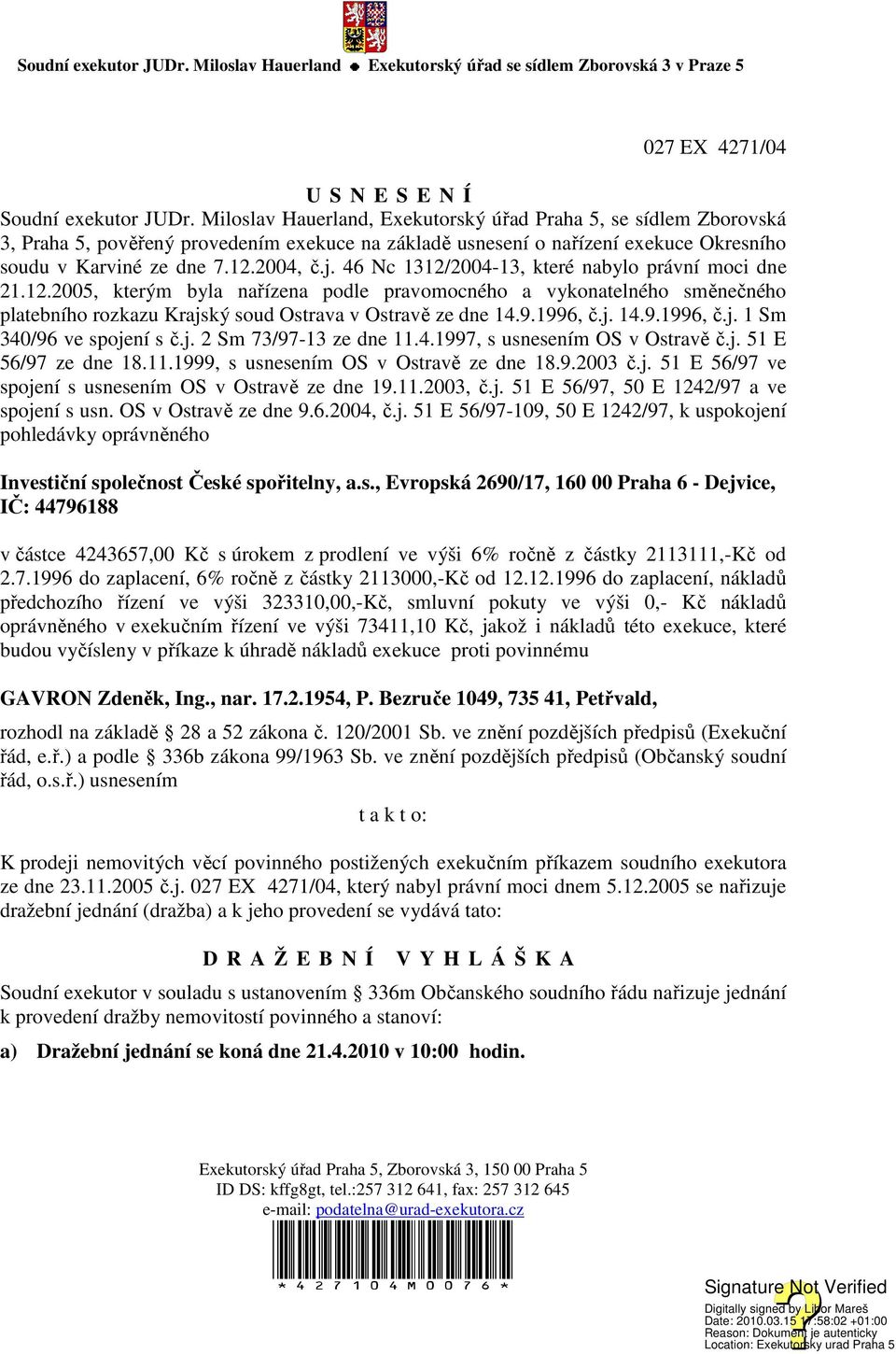 46 Nc 1312/2004-13, které nabylo právní moci dne 21.12.2005, kterým byla nařízena podle pravomocného a vykonatelného směnečného platebního rozkazu Krajský soud Ostrava v Ostravě ze dne 14.9.1996, č.j. 14.9.1996, č.j. 1 Sm 340/96 ve spojení s č.