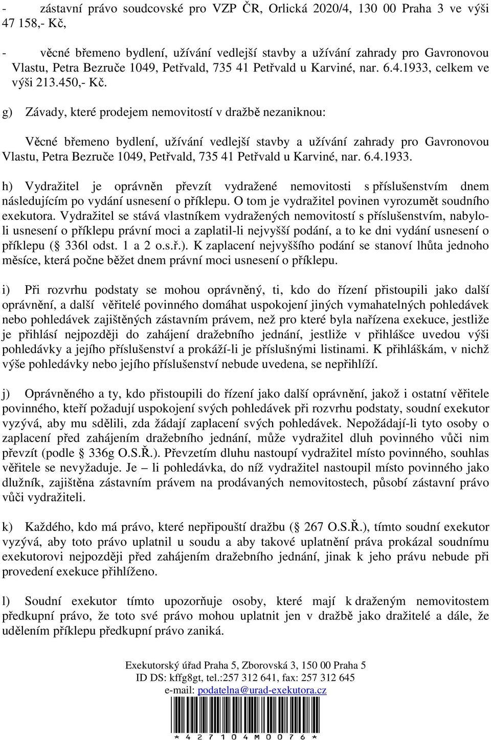 g) Závady, které prodejem nemovitostí v dražbě nezaniknou: Věcné břemeno bydlení, užívání vedlejší stavby a užívání zahrady pro Gavronovou Vlastu, Petra Bezruče 1049, Petřvald, 735 41 Petřvald u