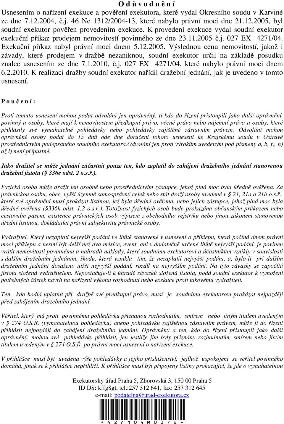 č.j. 027 EX 4271/04. Exekuční příkaz nabyl právní moci dnem 5.12.2005.