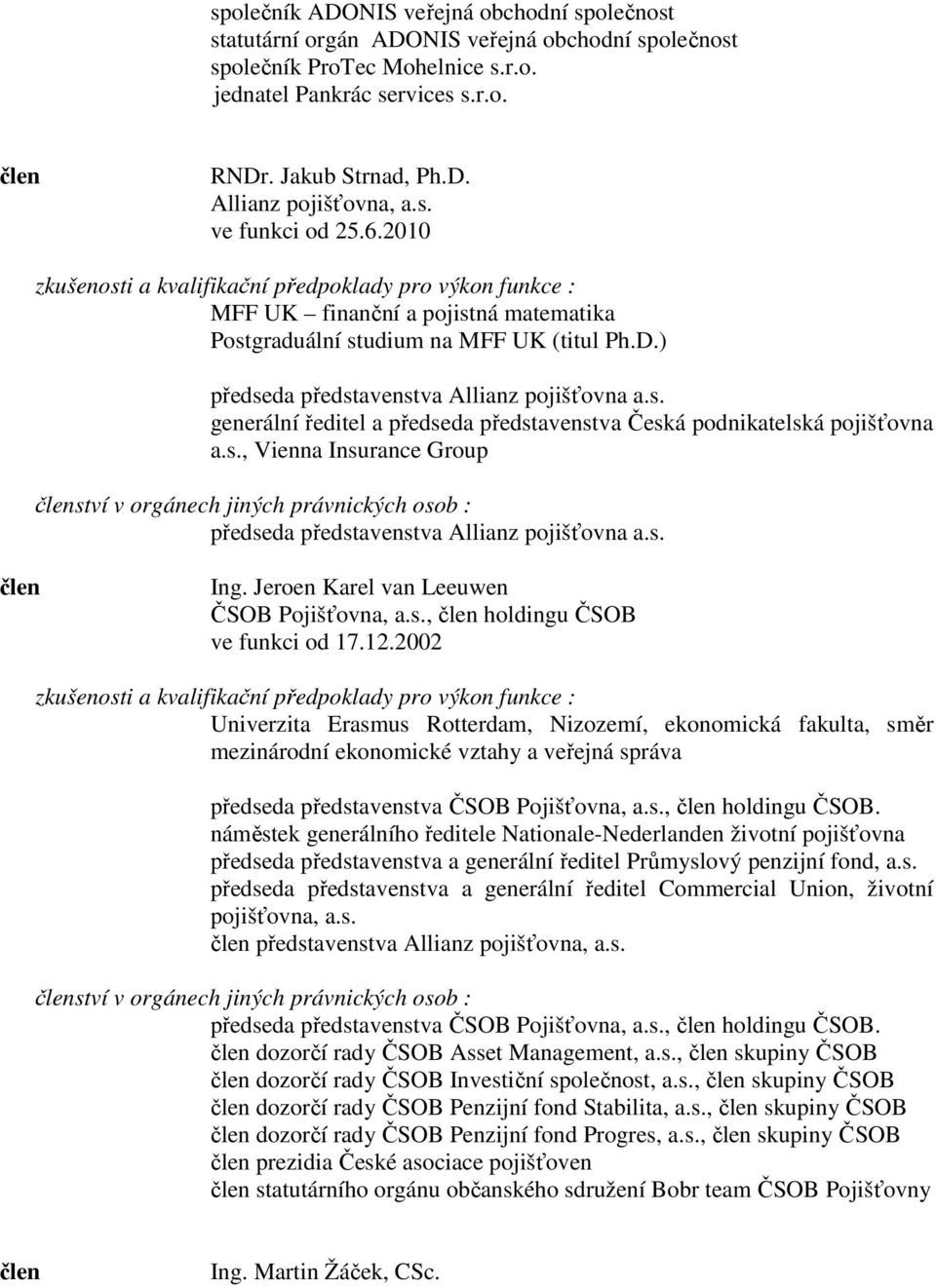 ) předseda představenstva Allianz pojišťovna a.s. generální ředitel a předseda představenstva Česká podnikatelská pojišťovna a.s., Vienna Insurance Group členství v orgánech jiných právnických osob : předseda představenstva Allianz pojišťovna a.