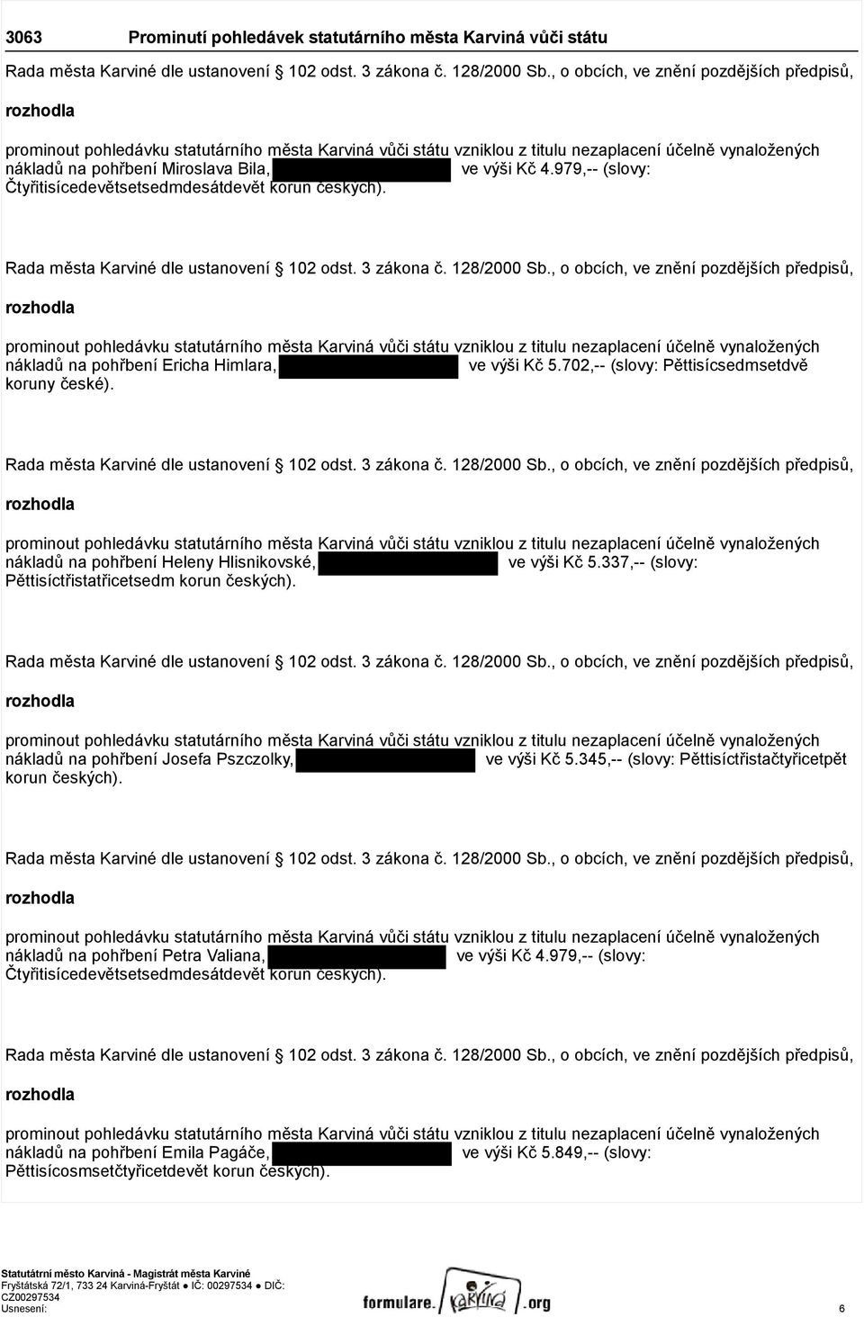 prominout pohledávku statutárního města Karviná vůči státu vzniklou z titulu nezaplacení účelně vynaložených nákladů na pohřbení Ericha Himlara, ve výši Kč 5.