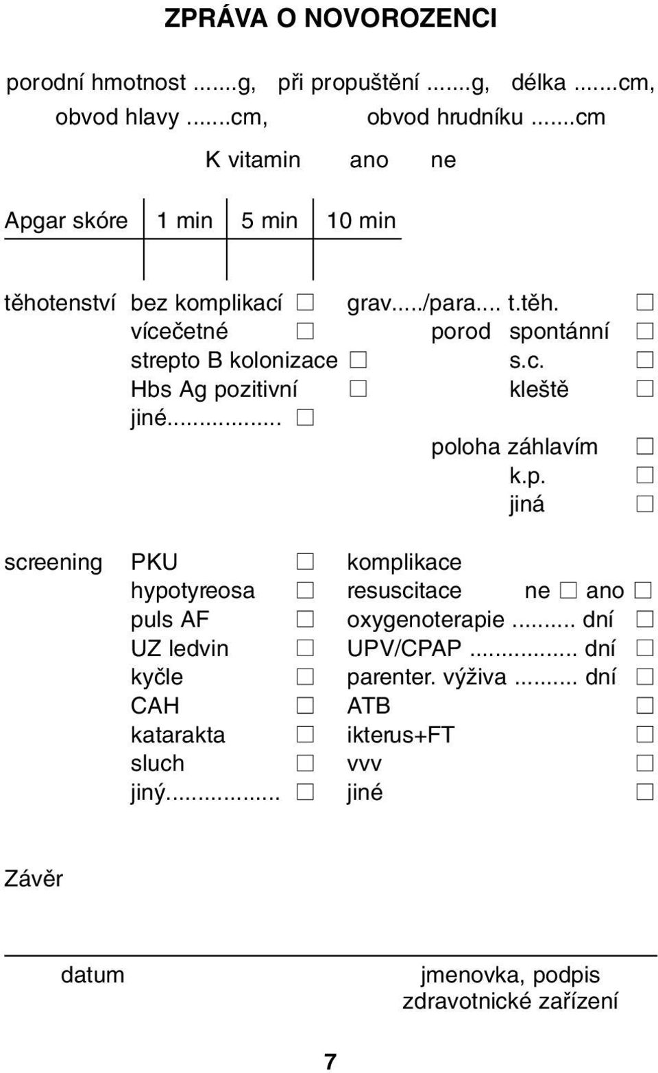 c. Hbs Ag pozitivní kle tû jiné... poloha záhlavím k.p. jiná screening PKU komplikace hypotyreosa resuscitace ne ano puls AF oxygenoterapie.