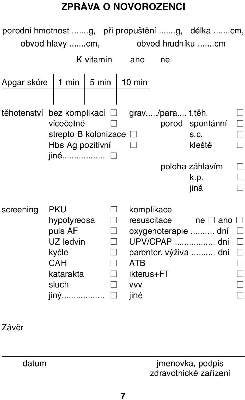 c. Hbs Ag pozitivní kle tû jiné... poloha záhlavím k.p. jiná screening PKU komplikace hypotyreosa resuscitace ne ano puls AF oxygenoterapie.