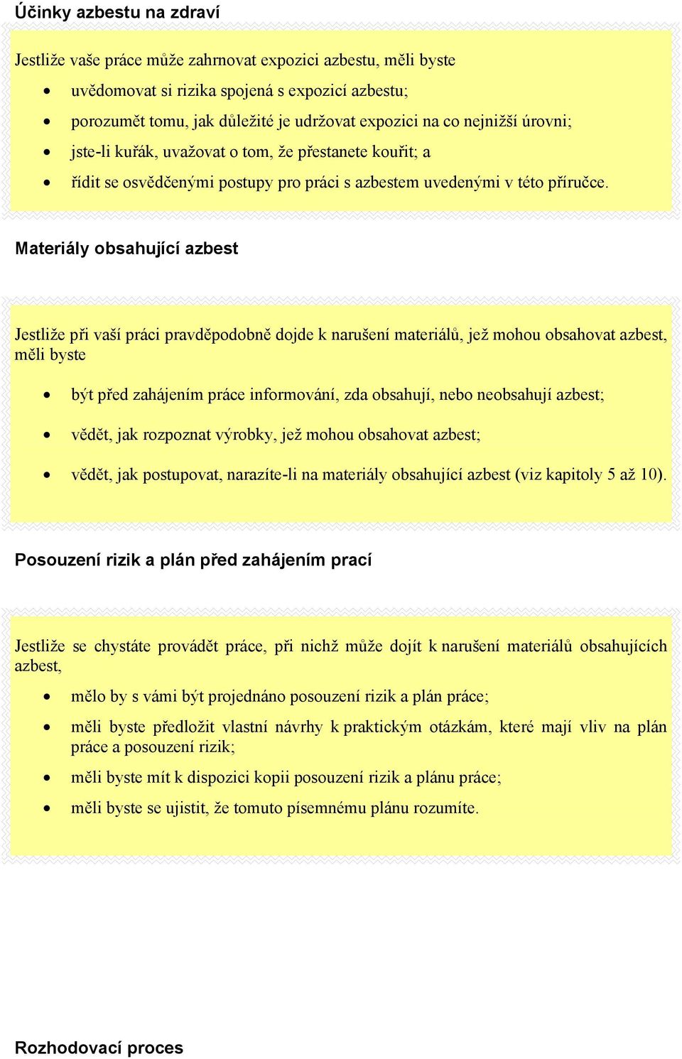 Materiály obsahující azbest Jestliže při vaší práci pravděpodobně dojde k narušení materiálů, jež mohou obsahovat azbest, měli byste být před zahájením práce informování, zda obsahují, nebo