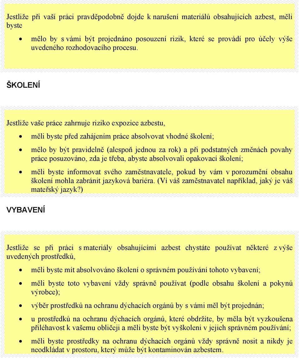 ŠKOLENÍ Jestliže vaše práce zahrnuje riziko expozice azbestu, měli byste před zahájením práce absolvovat vhodné školení; mělo by být pravidelně (alespoň jednou za rok) a při podstatných změnách
