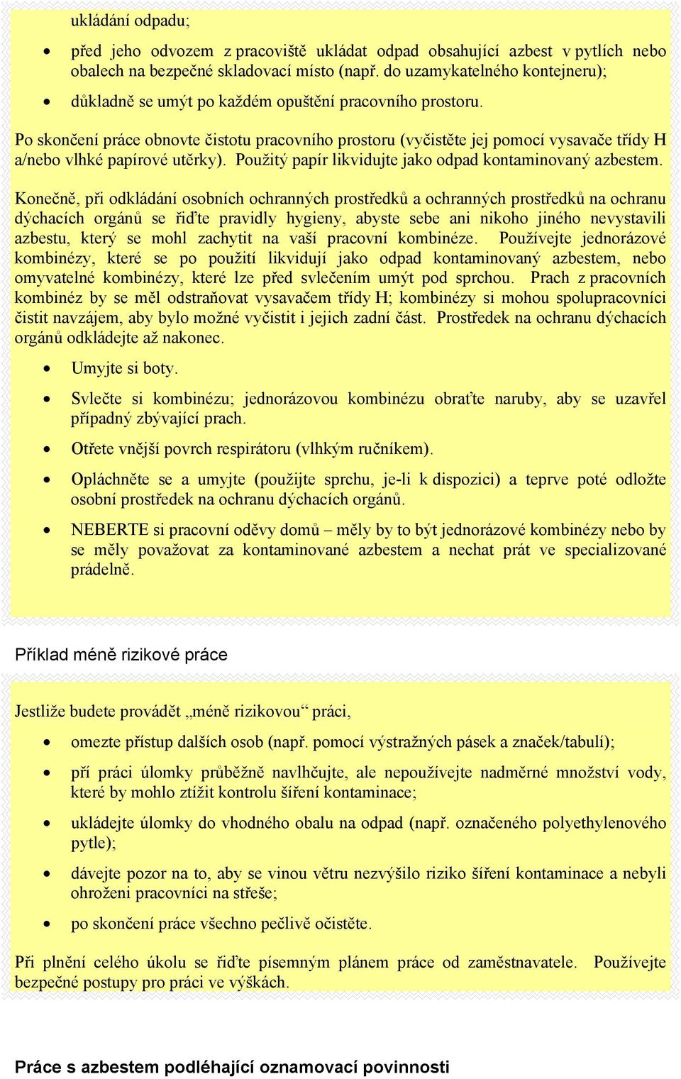 Po skončení práce obnovte čistotu pracovního prostoru (vyčistěte jej pomocí vysavače třídy H a/nebo vlhké papírové utěrky). Použitý papír likvidujte jako odpad kontaminovaný azbestem.