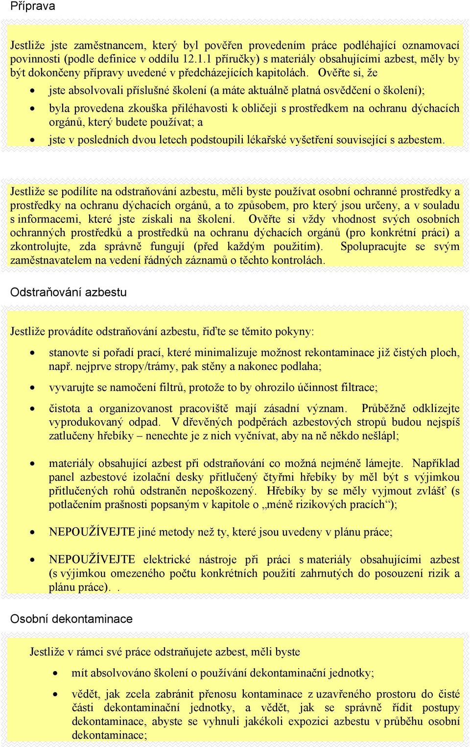 Ověřte si, že jste absolvovali příslušné školení (a máte aktuálně platná osvědčení o školení); byla provedena zkouška přiléhavosti k obličeji s prostředkem na ochranu dýchacích orgánů, který budete