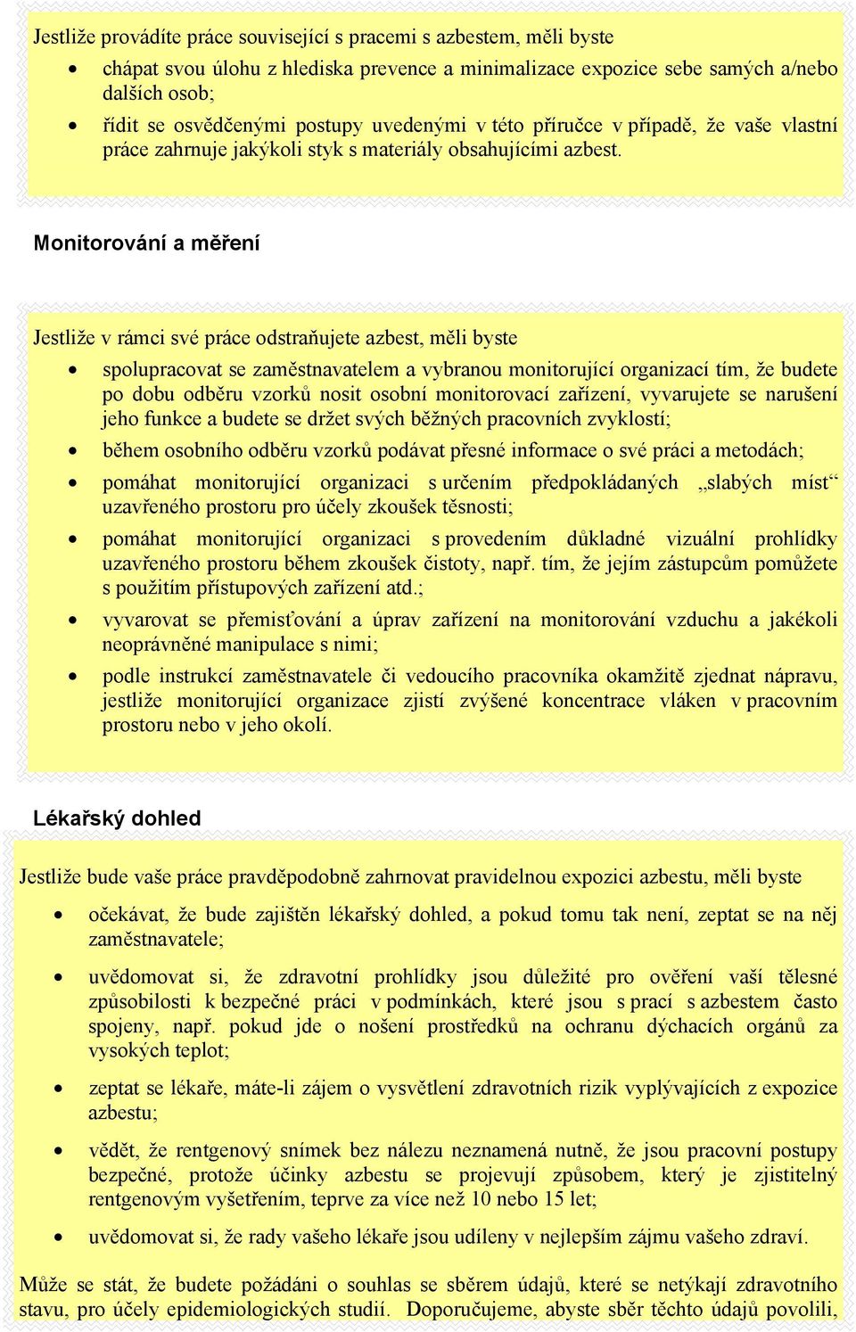 Monitorování a měření Jestliže v rámci své práce odstraňujete azbest, měli byste spolupracovat se zaměstnavatelem a vybranou monitorující organizací tím, že budete po dobu odběru vzorků nosit osobní
