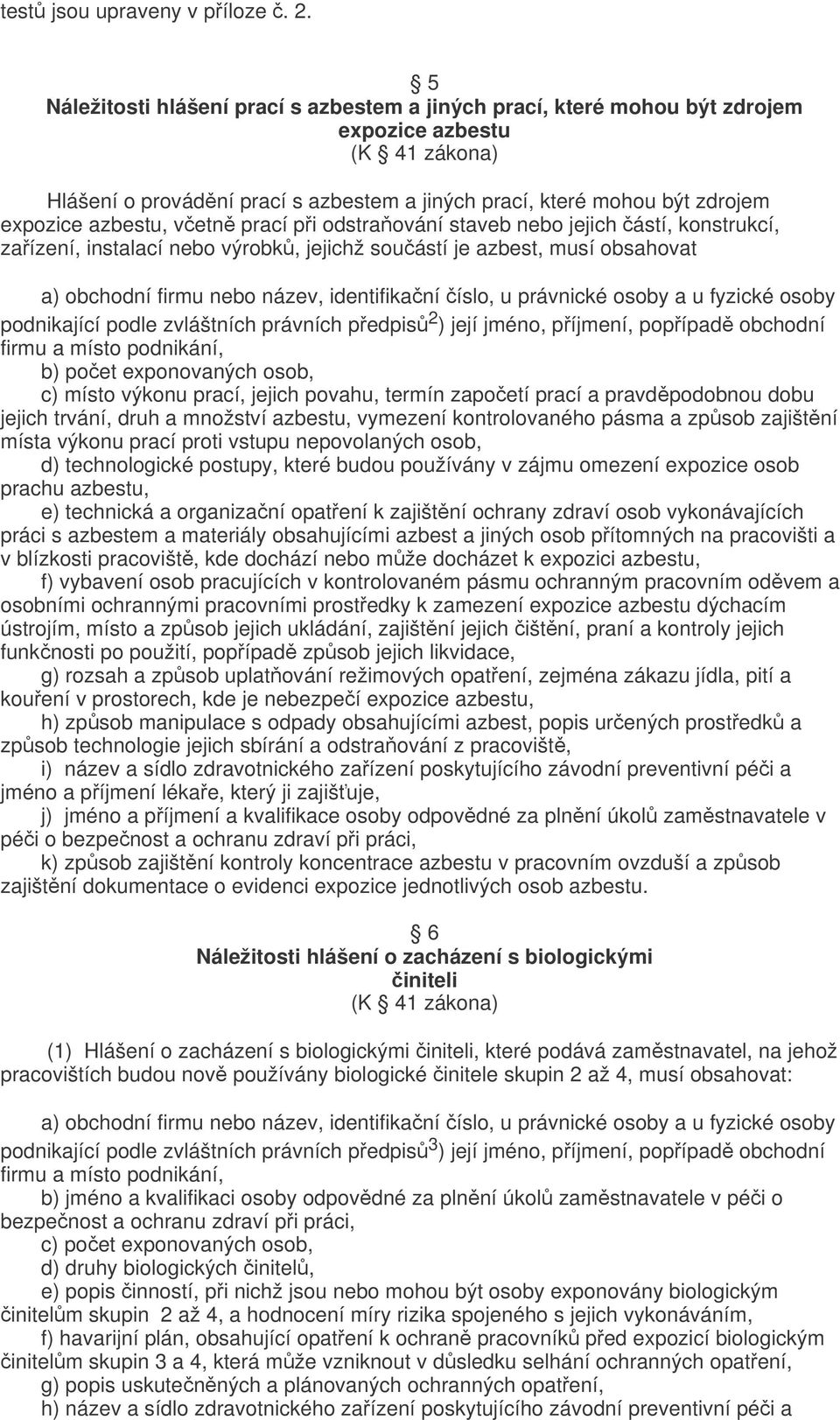 azbestu, včetně prací při odstraňování staveb nebo jejich částí, konstrukcí, zařízení, instalací nebo výrobků, jejichž součástí je azbest, musí obsahovat a) obchodní firmu nebo název, identifikační