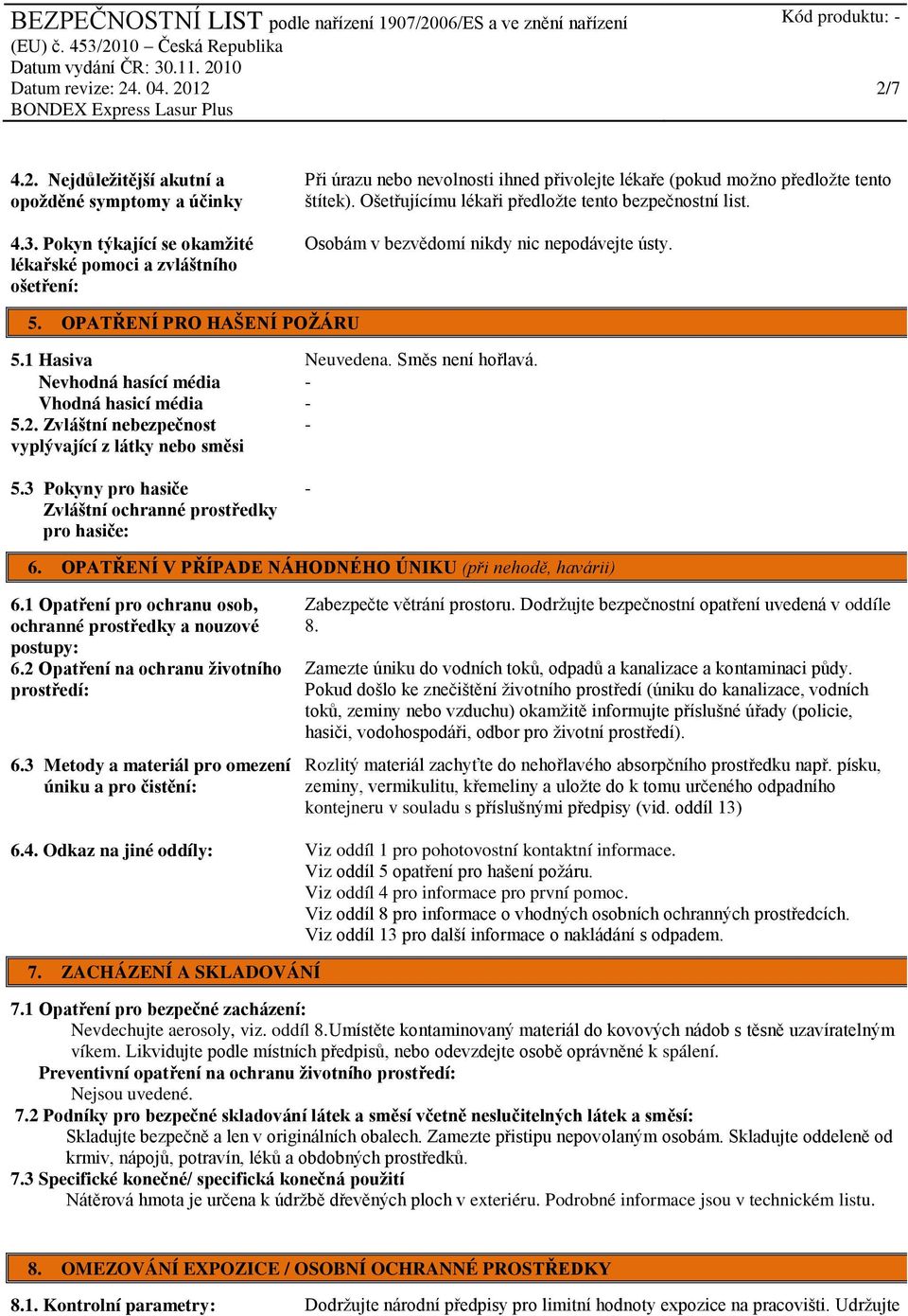 Ošetřujícímu lékaři předložte tento bezpečnostní list. Osobám v bezvědomí nikdy nic nepodávejte ústy. 5. OPATŘENÍ PRO HAŠENÍ POŽÁRU 5.1 Hasiva Neuvedena. Směs není hořlavá.
