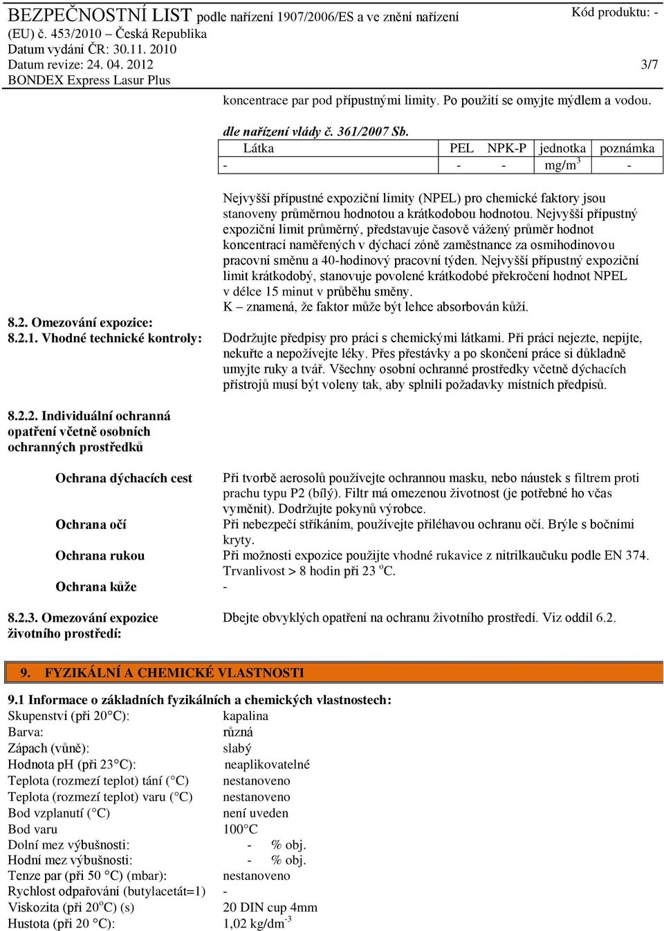 Vhodné technické kontroly: Nejvyšší přípustné expoziční limity (NPEL) pro chemické faktory jsou stanoveny průměrnou hodnotou a krátkodobou hodnotou.