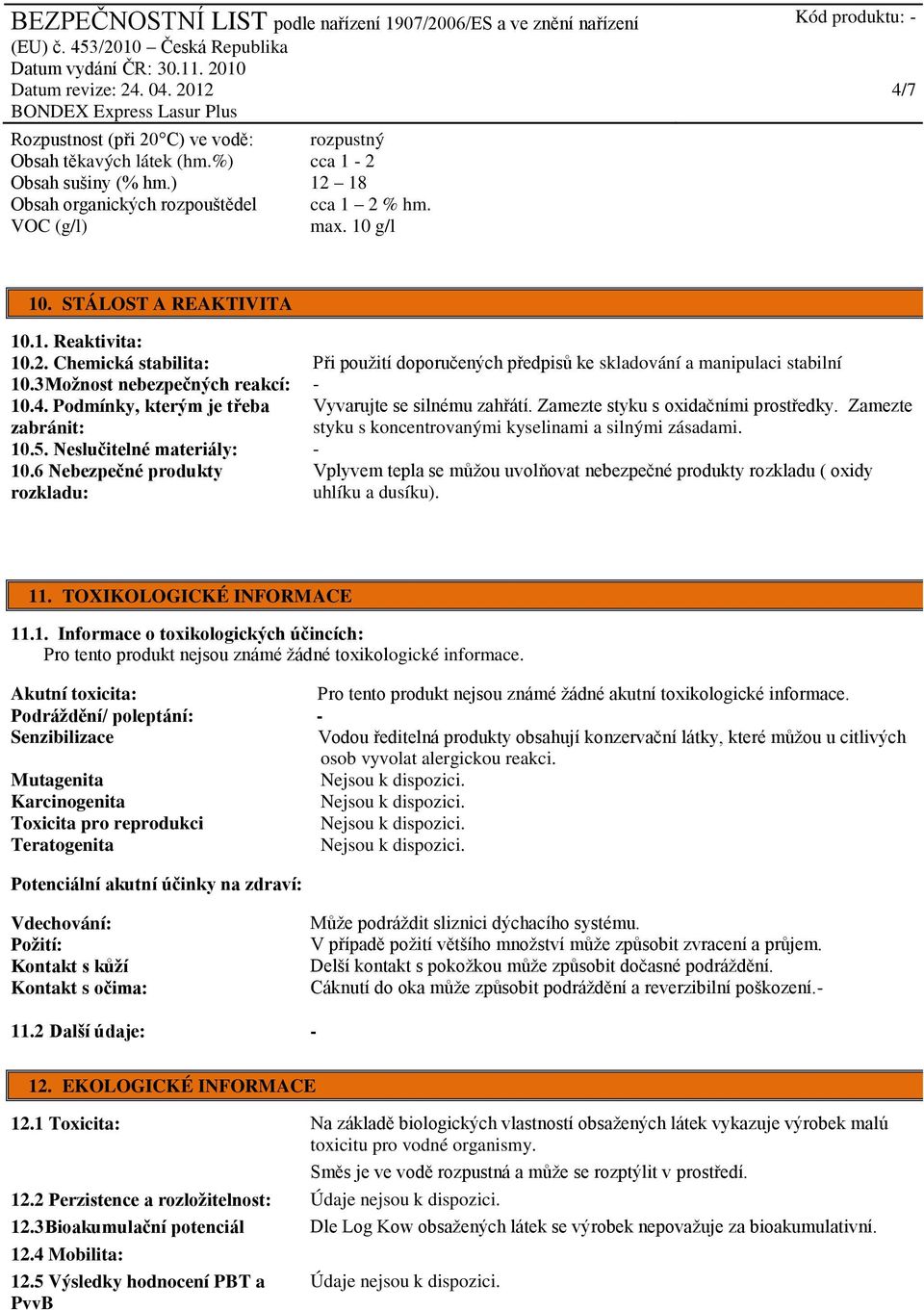 6 Nebezpečné produkty rozkladu: Při použití doporučených předpisů ke skladování a manipulaci stabilní Vyvarujte se silnému zahřátí. Zamezte styku s oxidačními prostředky.