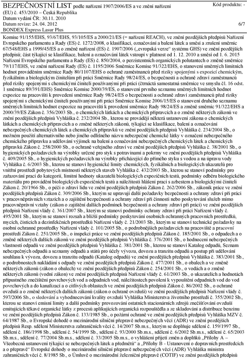 1907/2006 ( evropská verze systému GHS) ve znění pozdějších předpisů; část týkající se klasifikace, balení a označování látek vstoupí v platnost od 1. 12. 2010 a směsí od 1. 6.