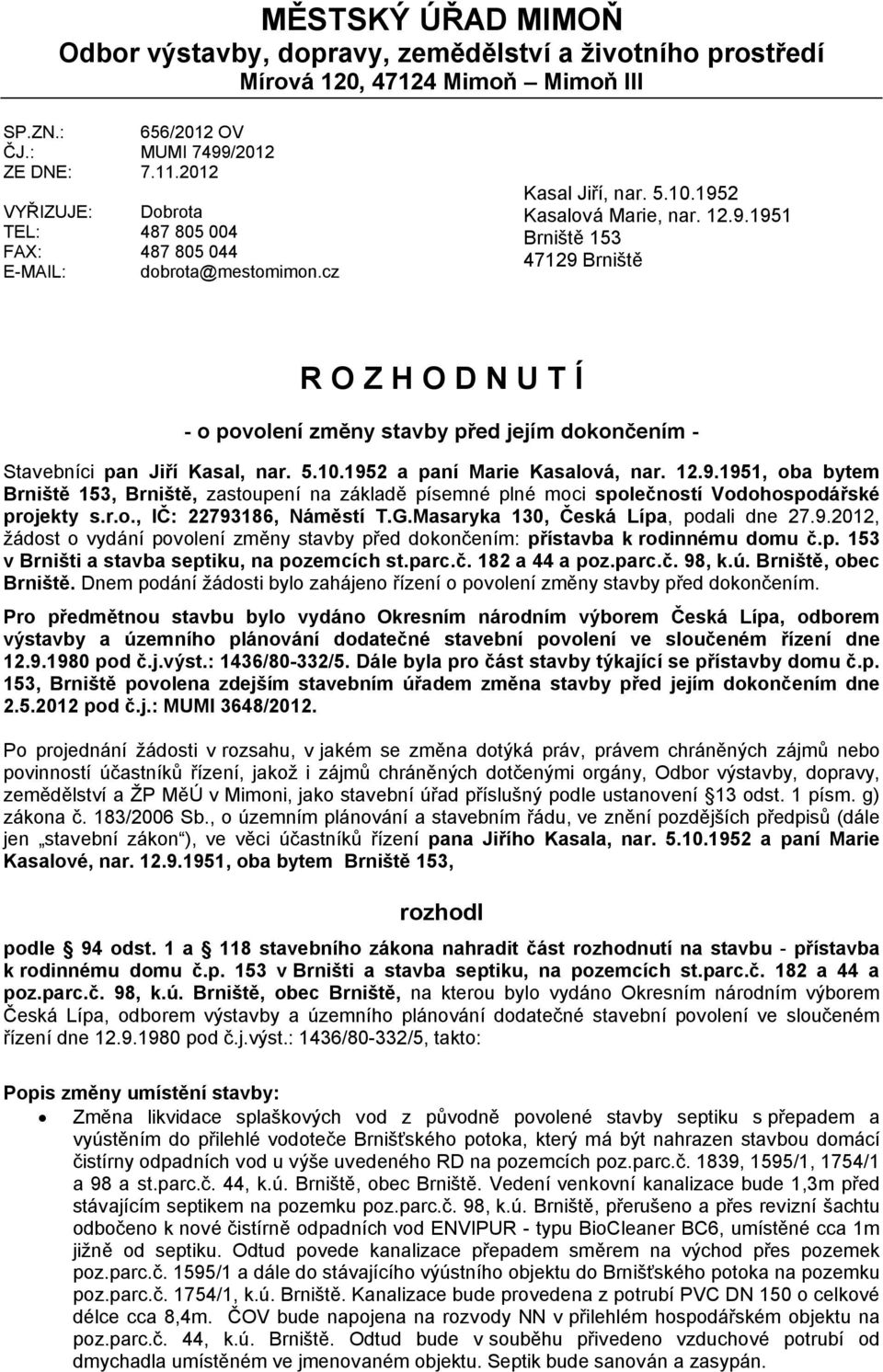 2 Kasalová Marie, nar. 12.9.1951 Brniště 153 47129 Brniště R O Z H O D N U T Í - o povolení změny stavby před jejím dokončením - Stavebníci pan Jiří Kasal, nar. 5.10.1952 a paní Marie Kasalová, nar.