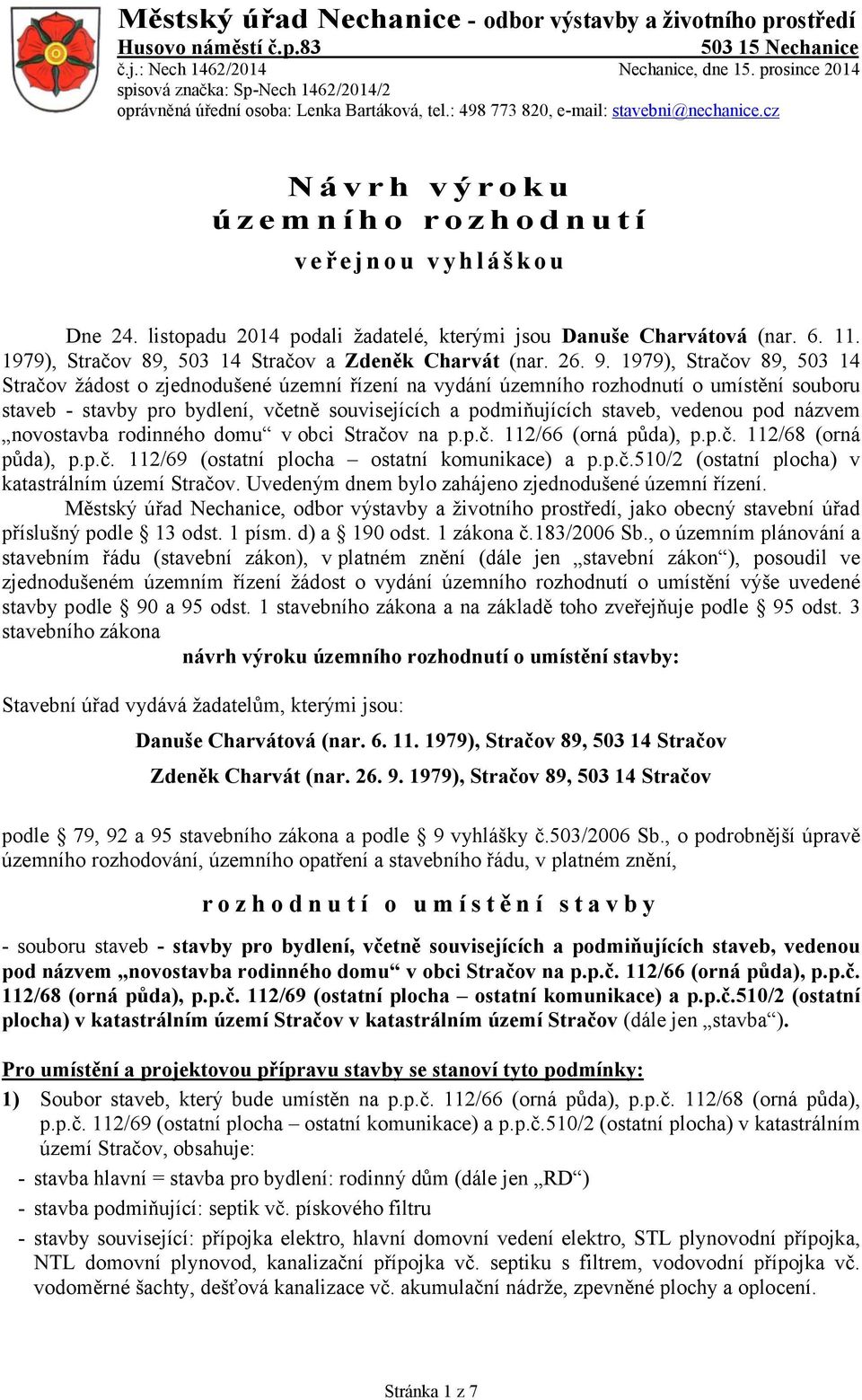 listopadu 2014 podali žadatelé, kterými jsou Danuše Charvátová (nar. 6. 11. 1979), Stračov 89, 503 14 Stračov a Zdeněk Charvát (nar. 26. 9.