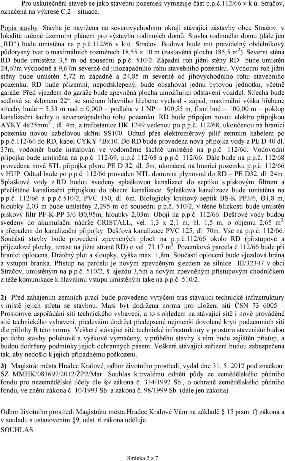 Stavba rodinného domu (dále jen RD ) bude umístěna na p.p.č.112/66 v k.ú. Stračov.