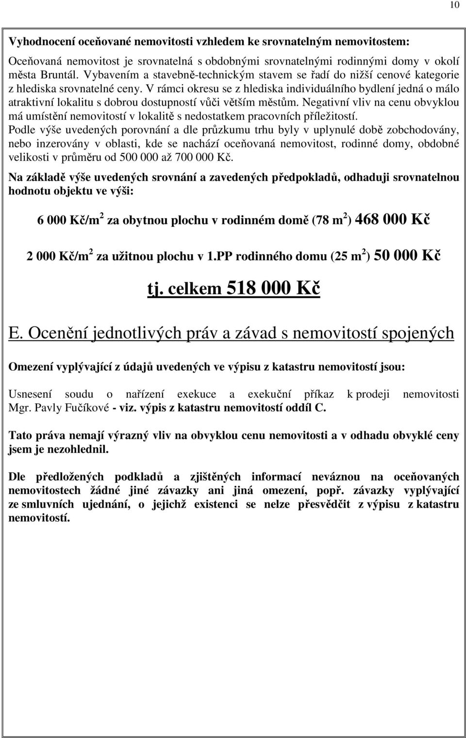 V rámci okresu se z hlediska individuálního bydlení jedná o málo atraktivní lokalitu s dobrou dostupností vůči větším městům.