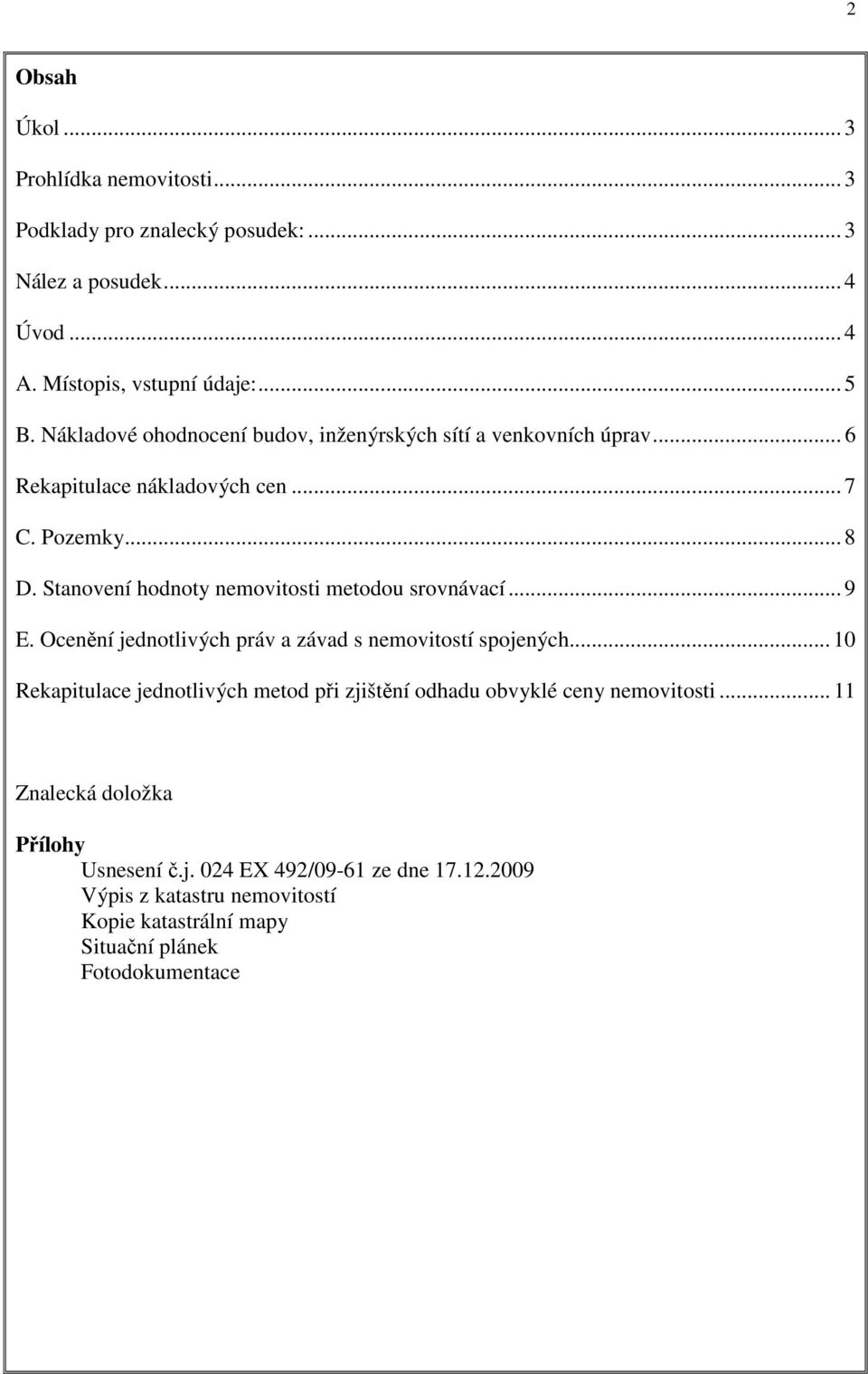 Stanovení hodnoty nemovitosti metodou srovnávací... 9 E. Ocenění jednotlivých práv a závad s nemovitostí spojených.