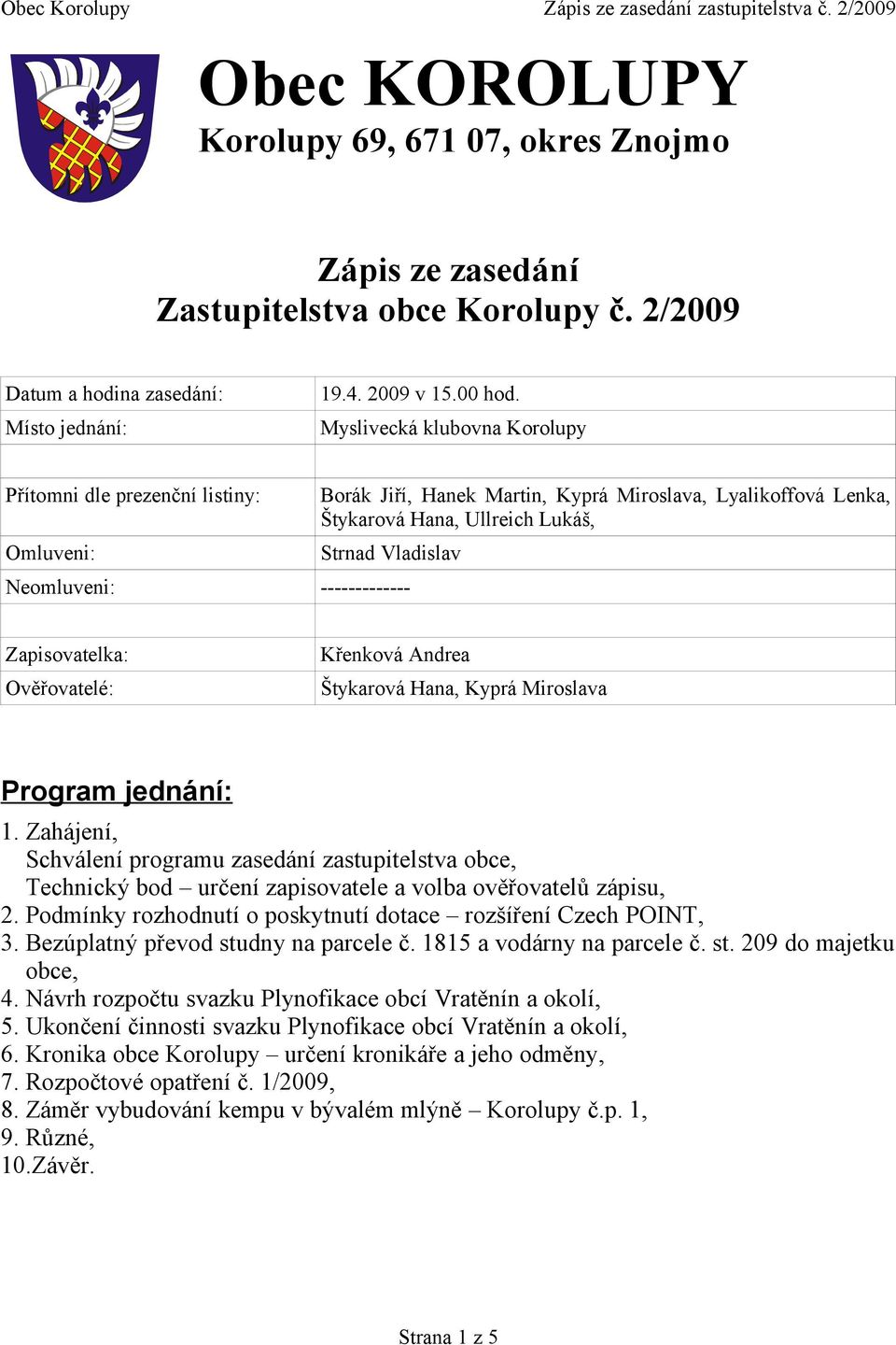 ------------- Zapisovatelka: Ověřovatelé: Křenková Andrea Štykarová Hana, Kyprá Miroslava Program jednání: 1.